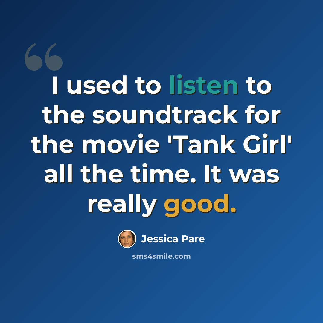 “I used to listen to the soundtrack for the movie 'Tank Girl' all the time. It was really good.” quote by Jessica Pare
