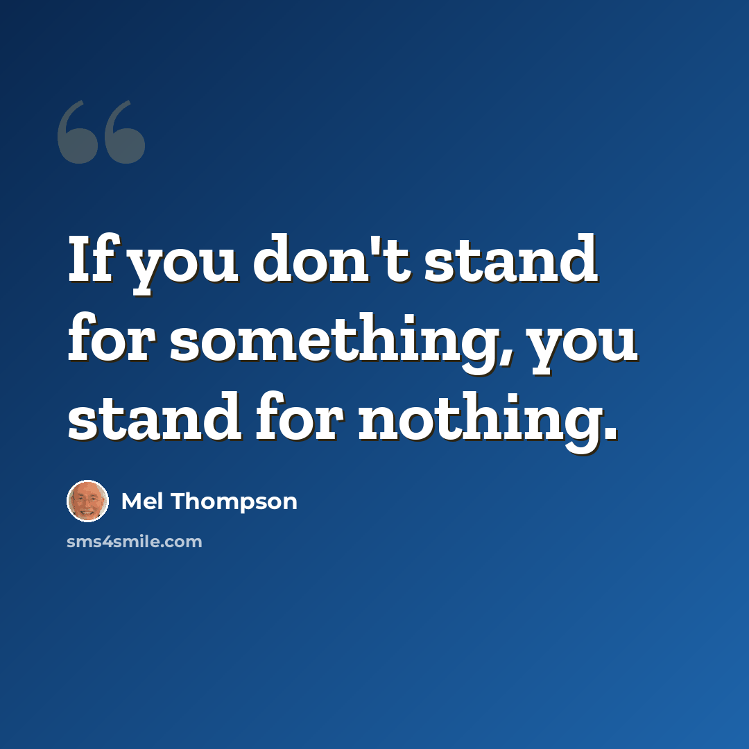 “If you don't stand for something, you stand for nothing.” quote by Mel Thompson