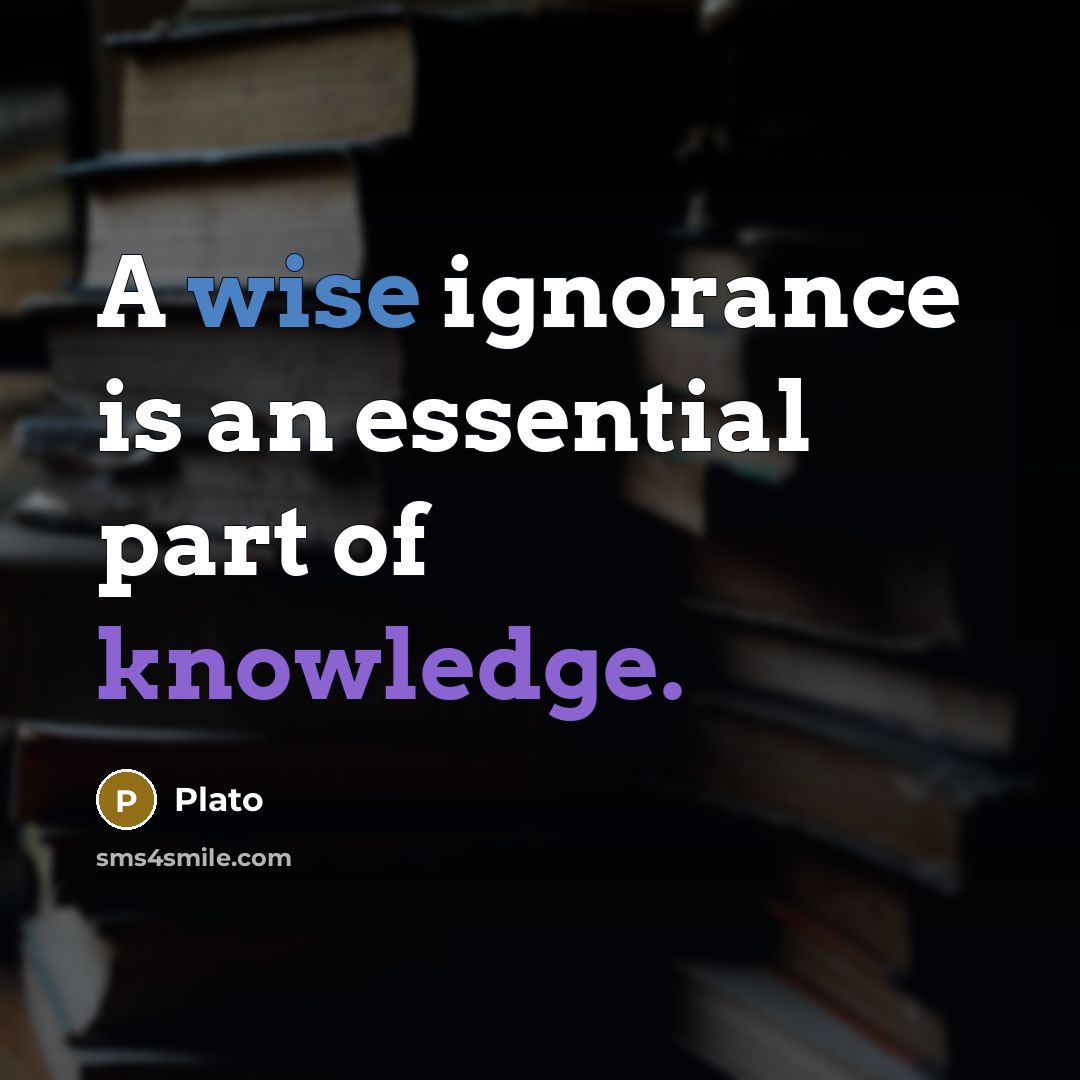 “A wise ignorance is an essential part of knowledge.” quote by Plato