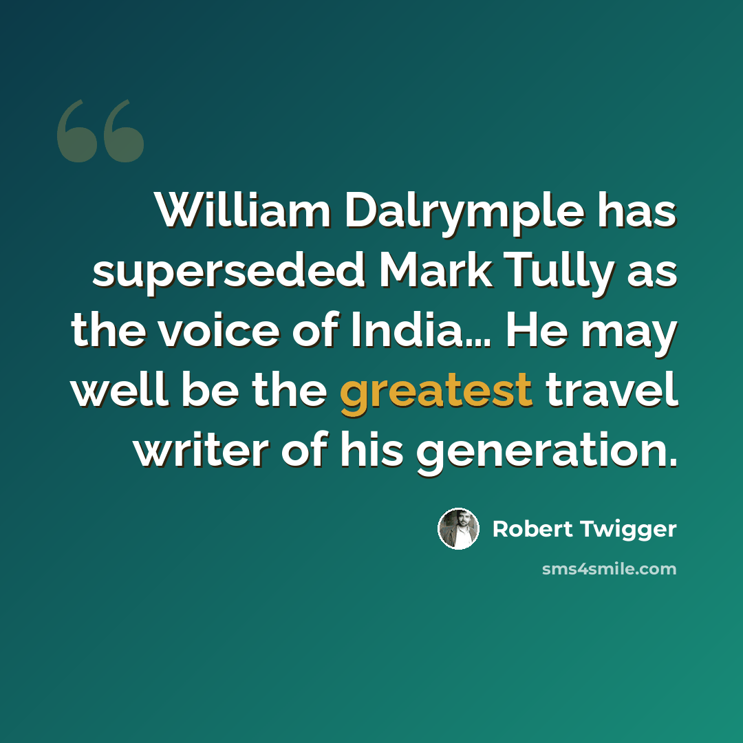 “William Dalrymple has superseded Mark Tully as the voice of India… He may well be the greatest travel writer of his generation.” quote by Robert Twigger