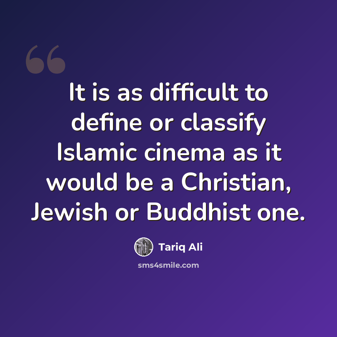 “It is as difficult to define or classify Islamic cinema as it would be a Christian, Jewish or Buddhist one.” quote by Tariq Ali