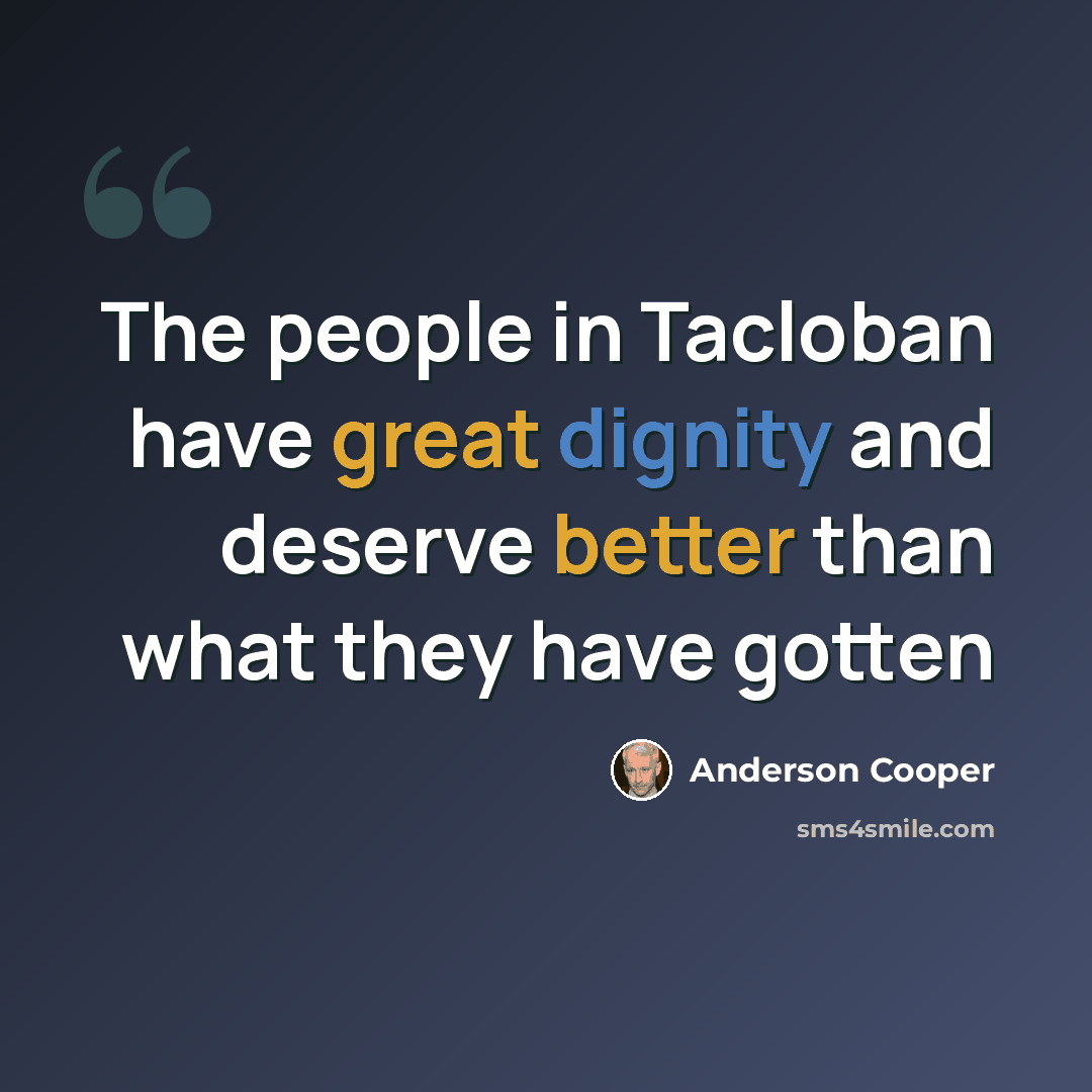 “The people in Tacloban have great dignity and deserve better than what they have gotten” quote by Anderson Cooper