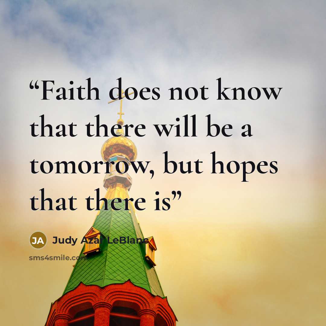 “Faith does not know that there will be a tomorrow, but hopes that there is” quote by Judy Azar LeBlanc