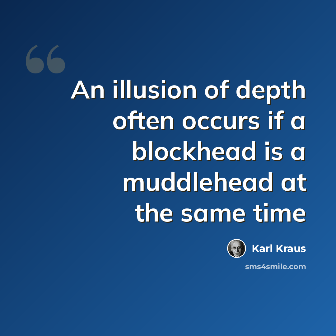 “An illusion of depth often occurs if a blockhead is a muddlehead at the same time” quote by Karl Kraus