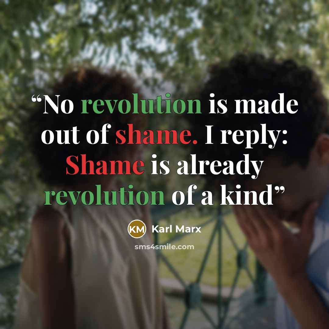 “No revolution is made out of shame. I reply: Shame is already revolution of a kind” quote by Karl Marx