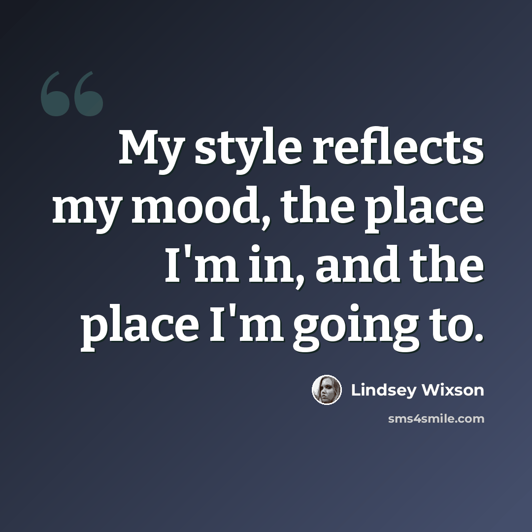 “My style reflects my mood, the place I'm in, and the place I'm going to.” quote by Lindsey Wixson