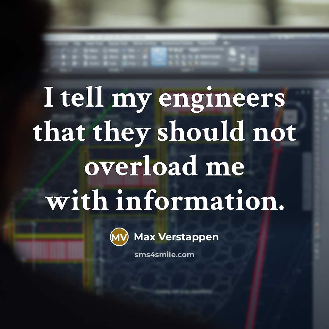 “I tell my engineers that they should not overload me with information.” quote by Max Verstappen
