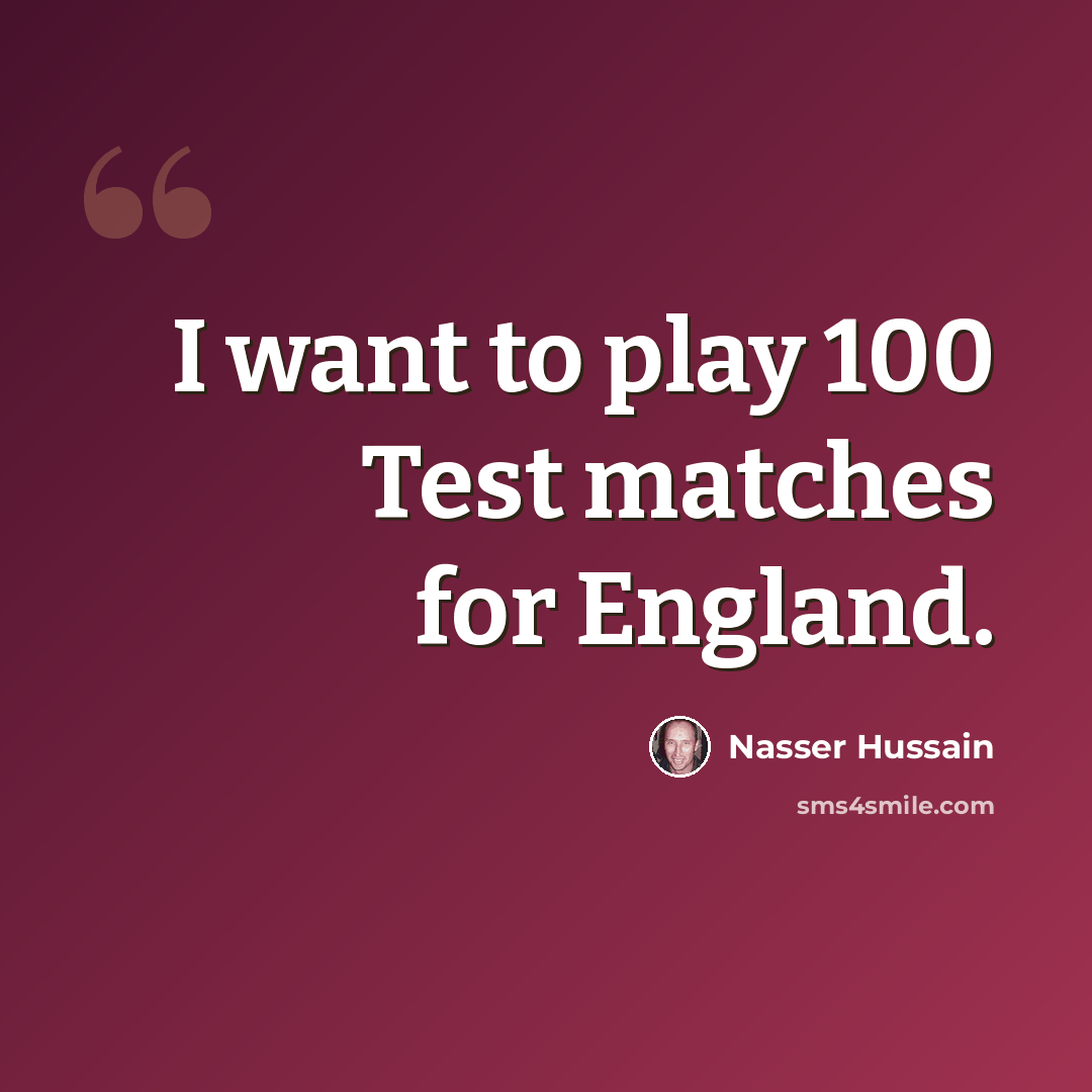 “I want to play 100 Test matches for England.” quote by Nasser Hussain