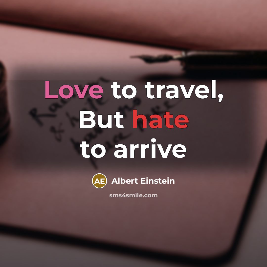 “Love to travel, But hate to arrive” quote by Albert Einstein