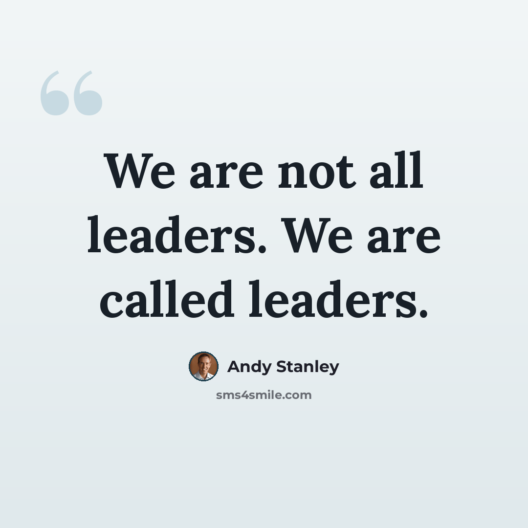 “We are not all leaders. We are called leaders.” quote by Andy Stanley