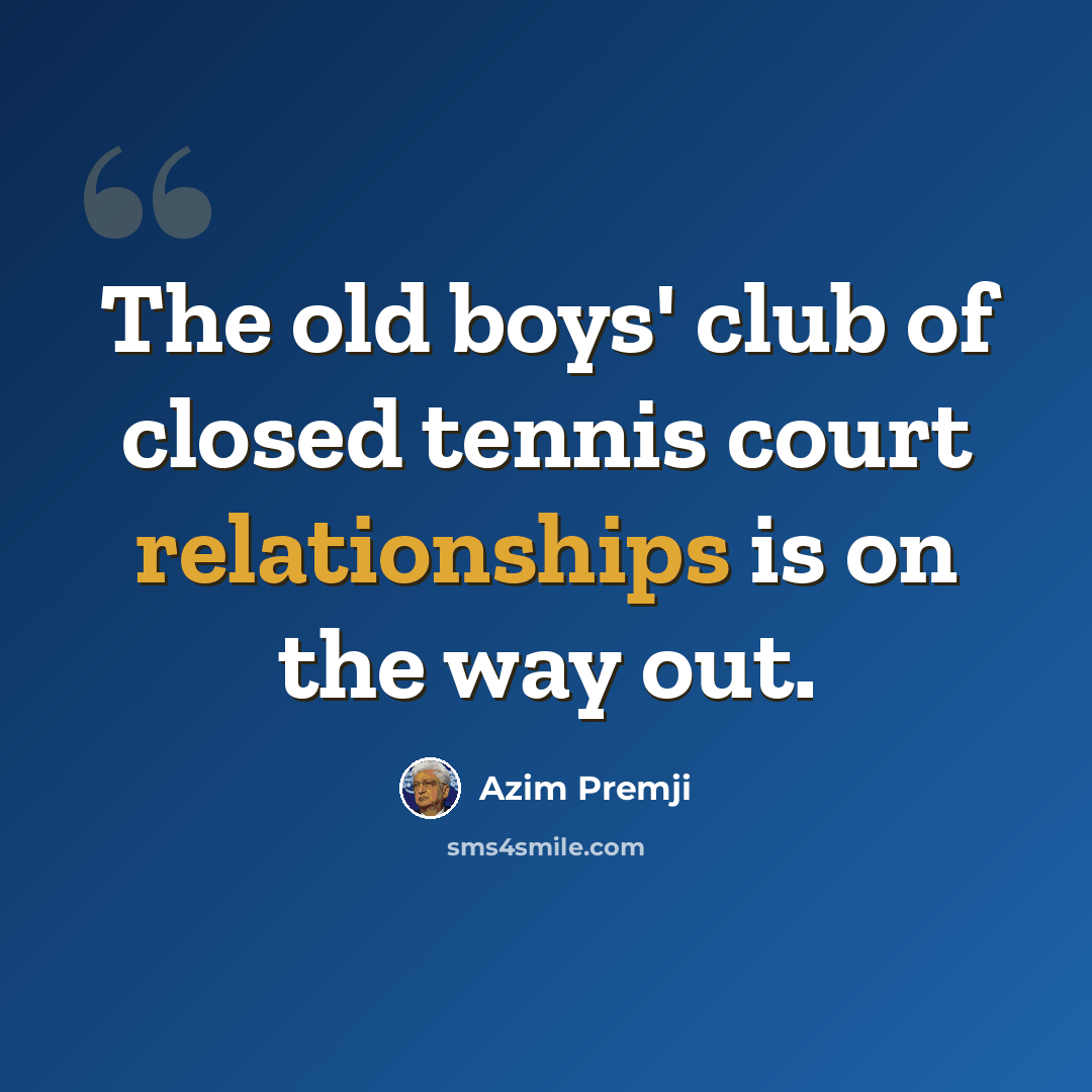 “The old boys' club of closed tennis court relationships is on the way out.” quote by Azim Premji