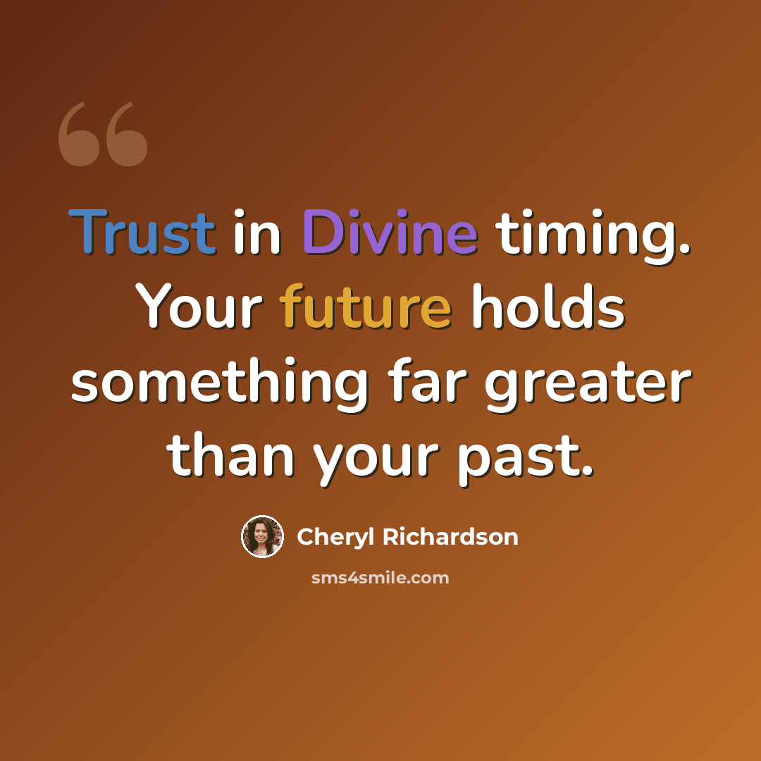 “Trust in Divine timing. Your future holds something far greater than your past.” quote by Cheryl Richardson