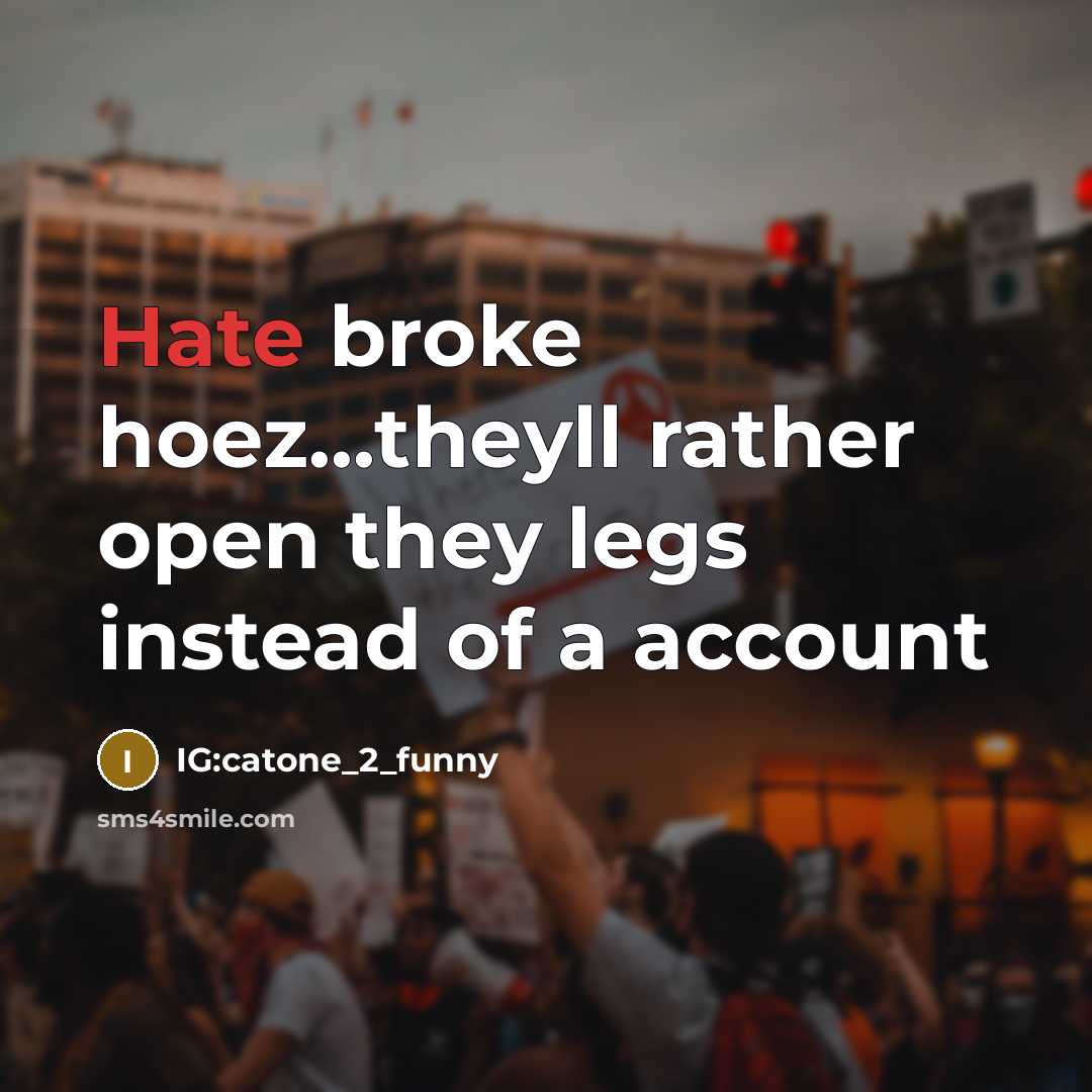 “Hate broke hoez...theyll rather open they legs instead of a account” quote by IG:catone_2_funny