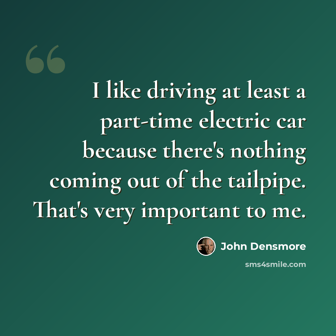 “I like driving at least a part-time electric car because there's nothing coming out of the tailpipe. That's very important to me.” quote by John Densmore