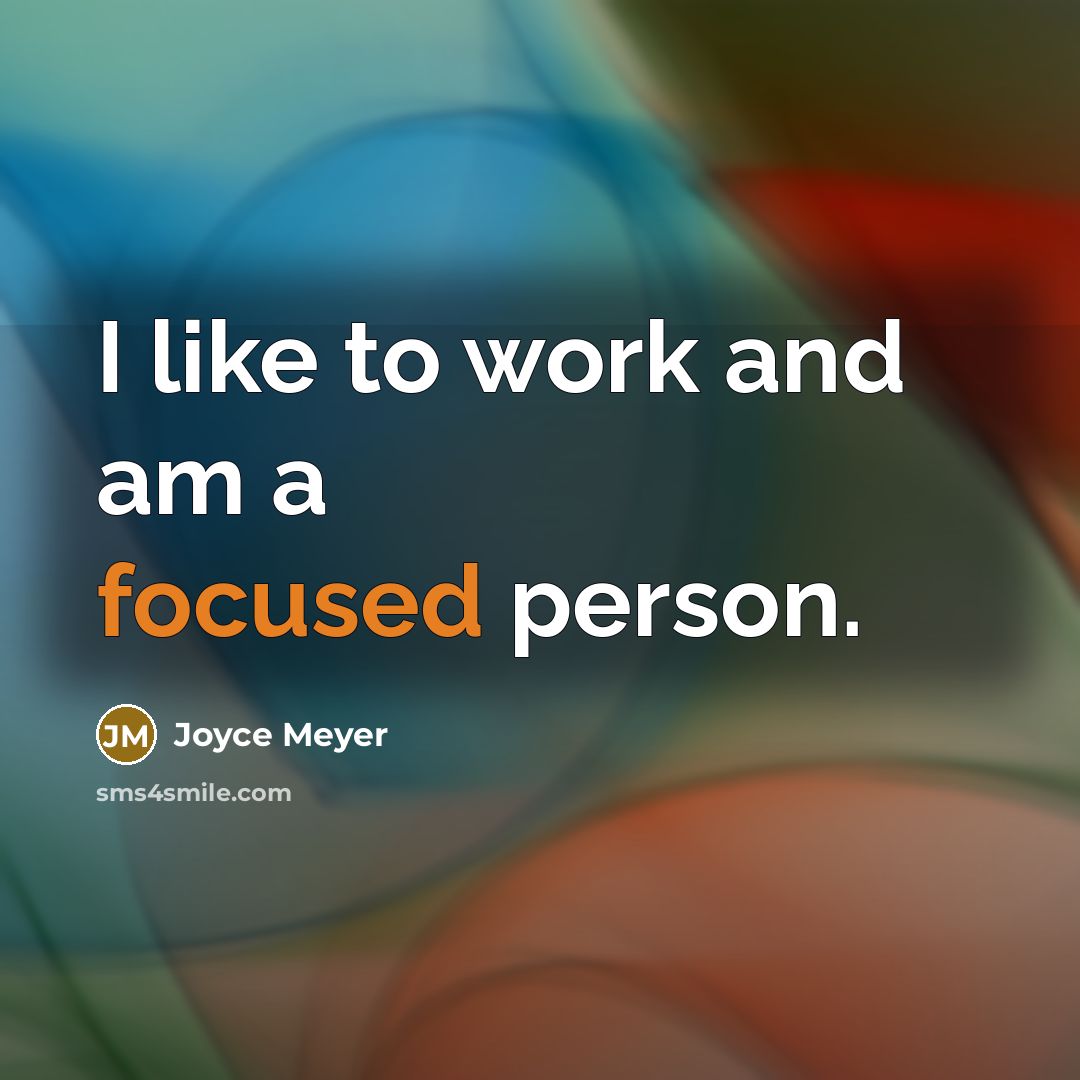 “I like to work and am a focused person.” quote by Joyce Meyer