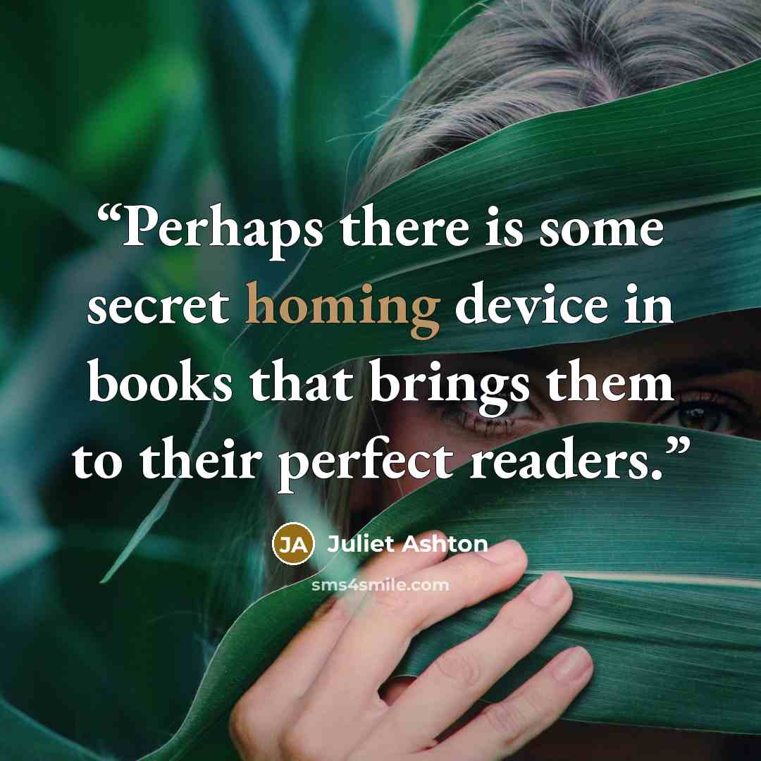 “Perhaps there is some secret homing device in books that brings them to their perfect readers.” quote by Juliet Ashton