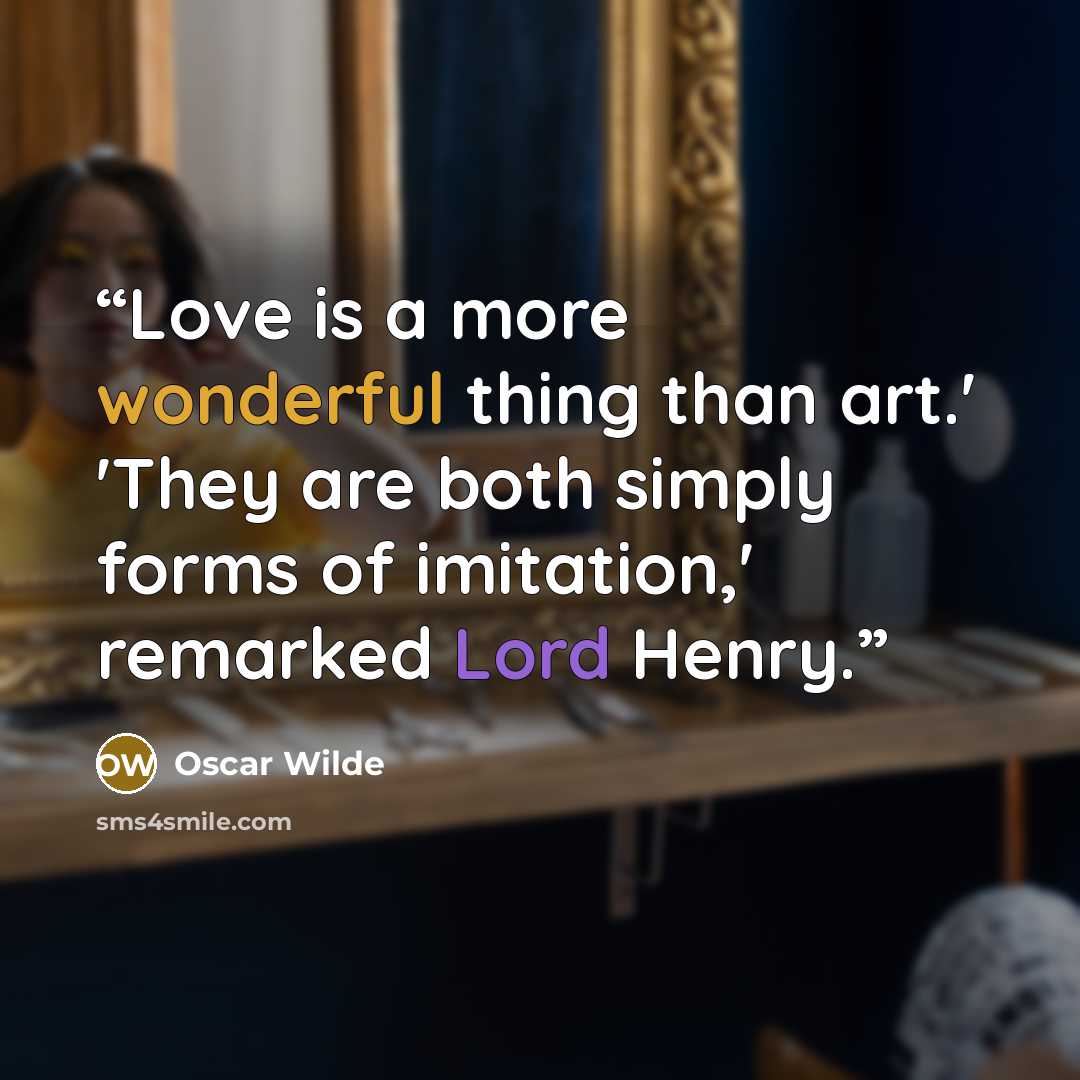 “Love is a more wonderful thing than art.' 'They are both simply forms of imitation,' remarked Lord Henry.” quote by Oscar Wilde