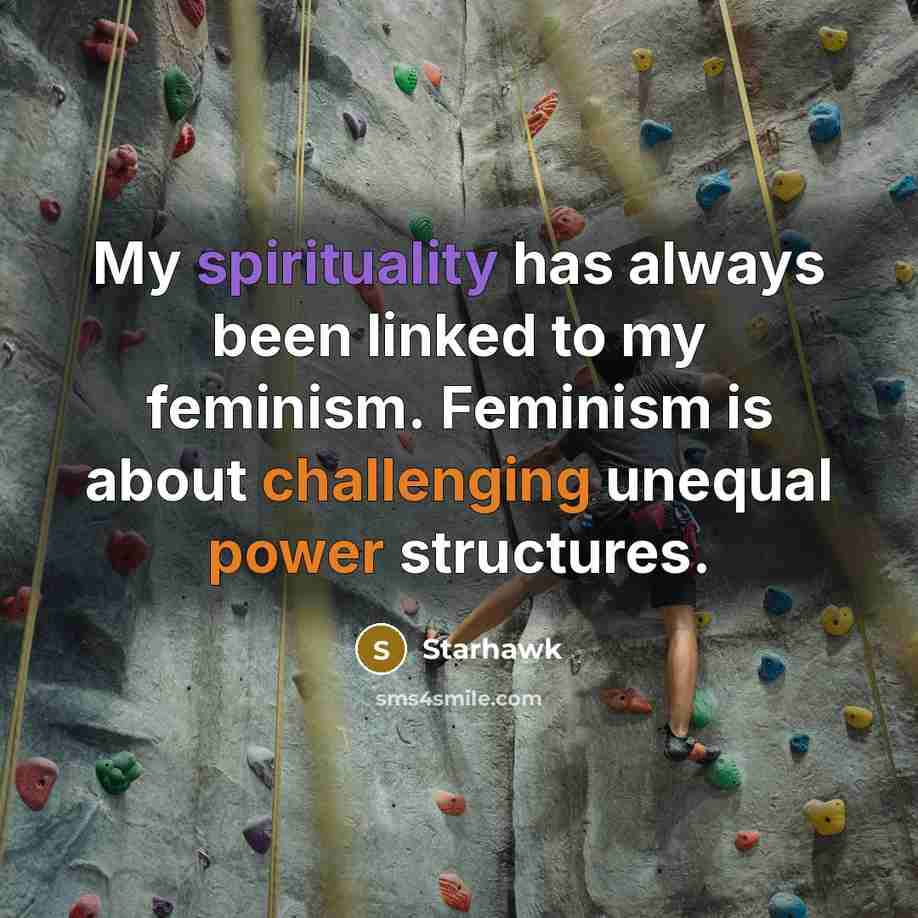 “My spirituality has always been linked to my feminism. Feminism is about challenging unequal power structures.” quote by Starhawk
