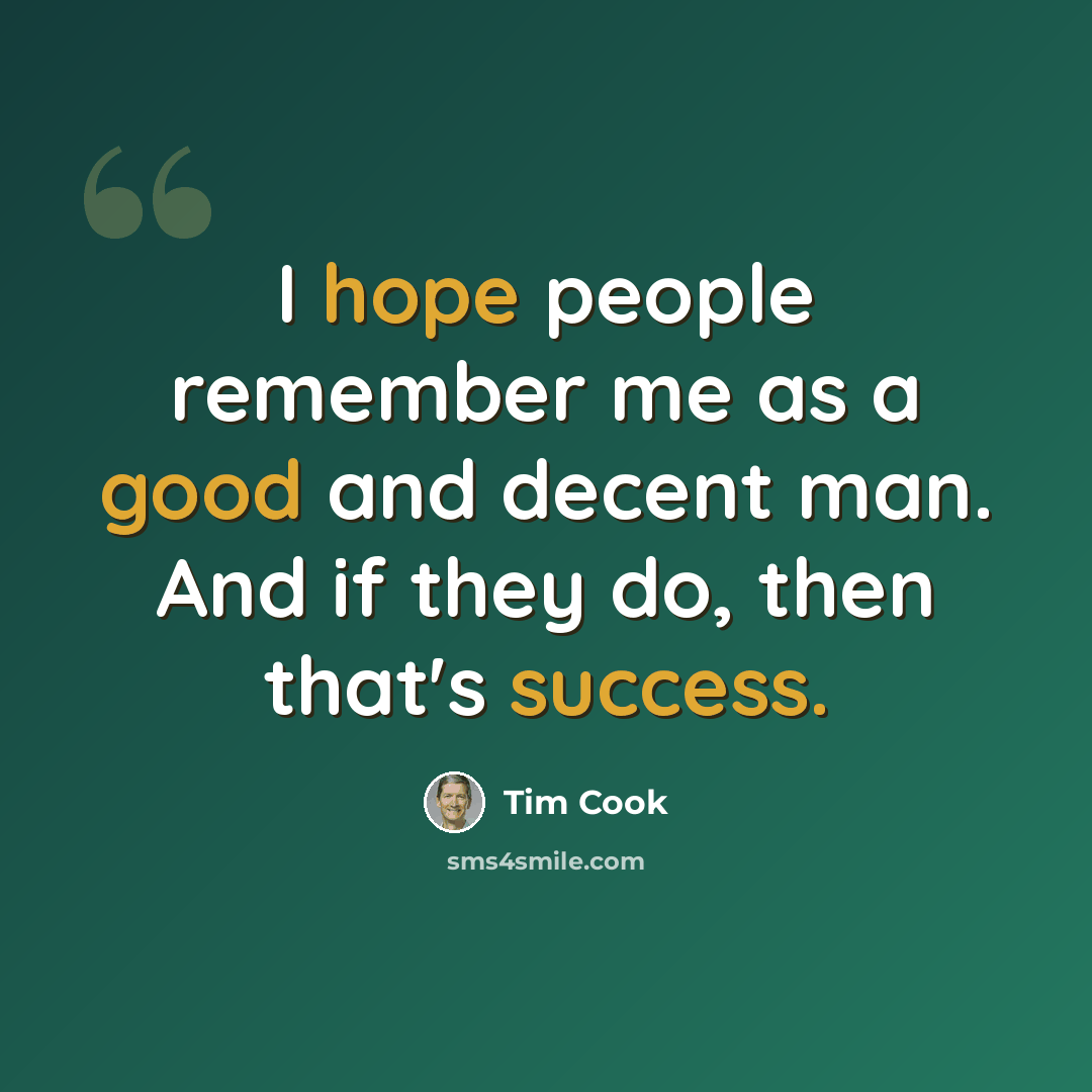 “I hope people remember me as a good and decent man. And if they do, then that's success.” quote by Tim Cook