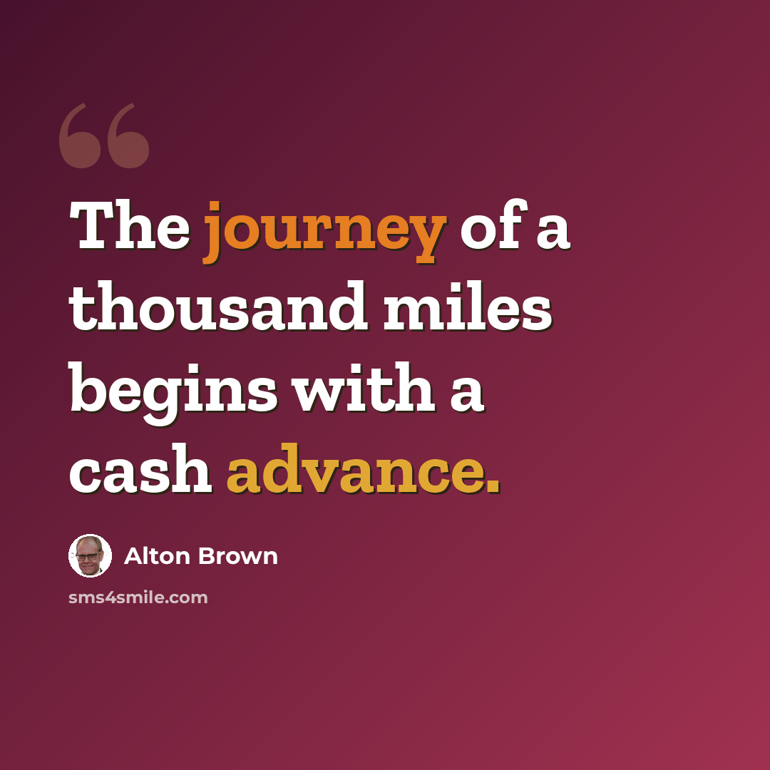 “The journey of a thousand miles begins with a cash advance.” quote by Alton Brown