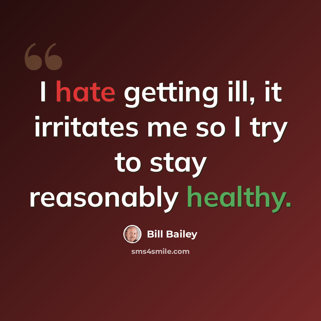 “I hate getting ill, it irritates me so I try to stay reasonably healthy.” quote by Bill Bailey