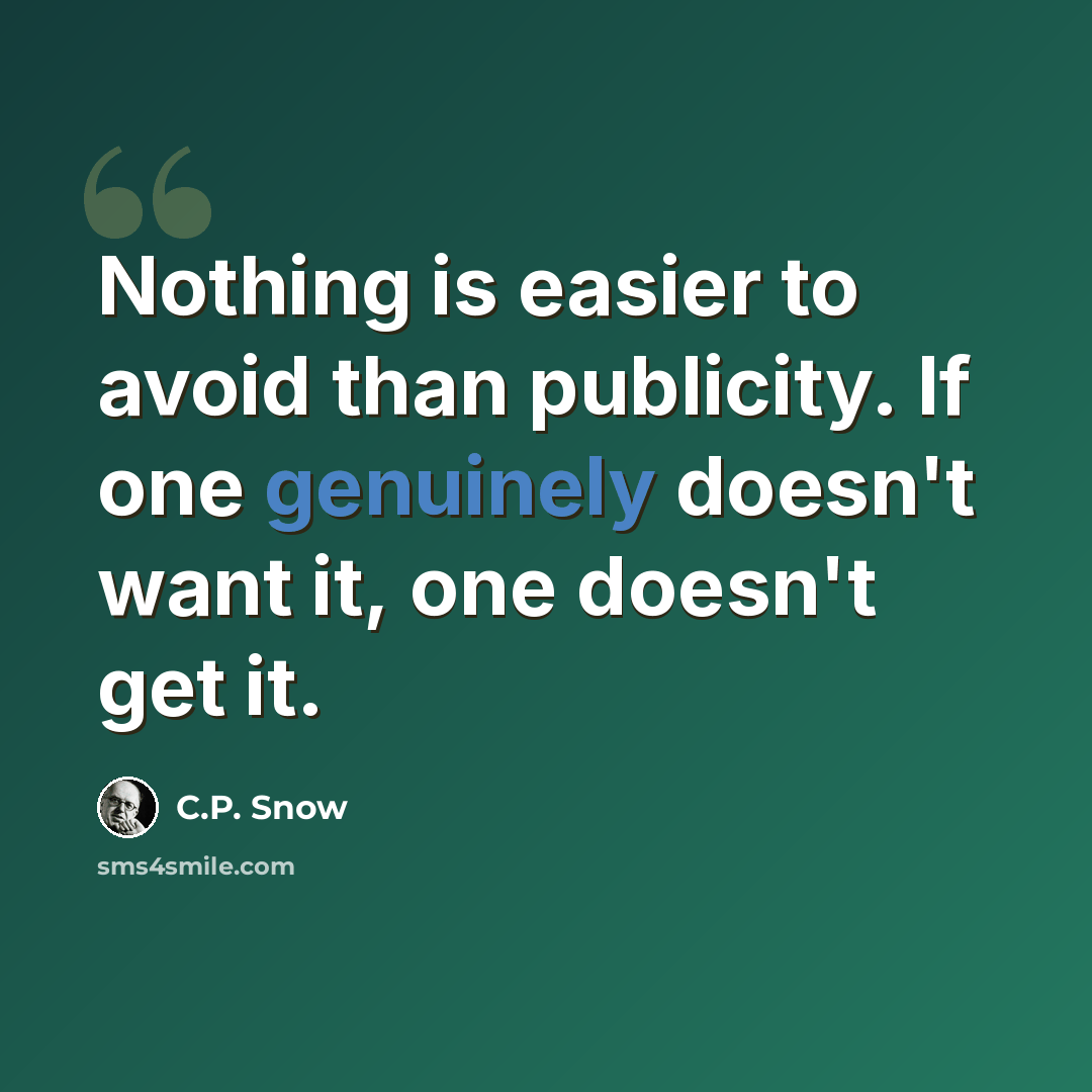 “Nothing is easier to avoid than publicity. If one genuinely doesn't want it, one doesn't get it.” quote by C.P. Snow