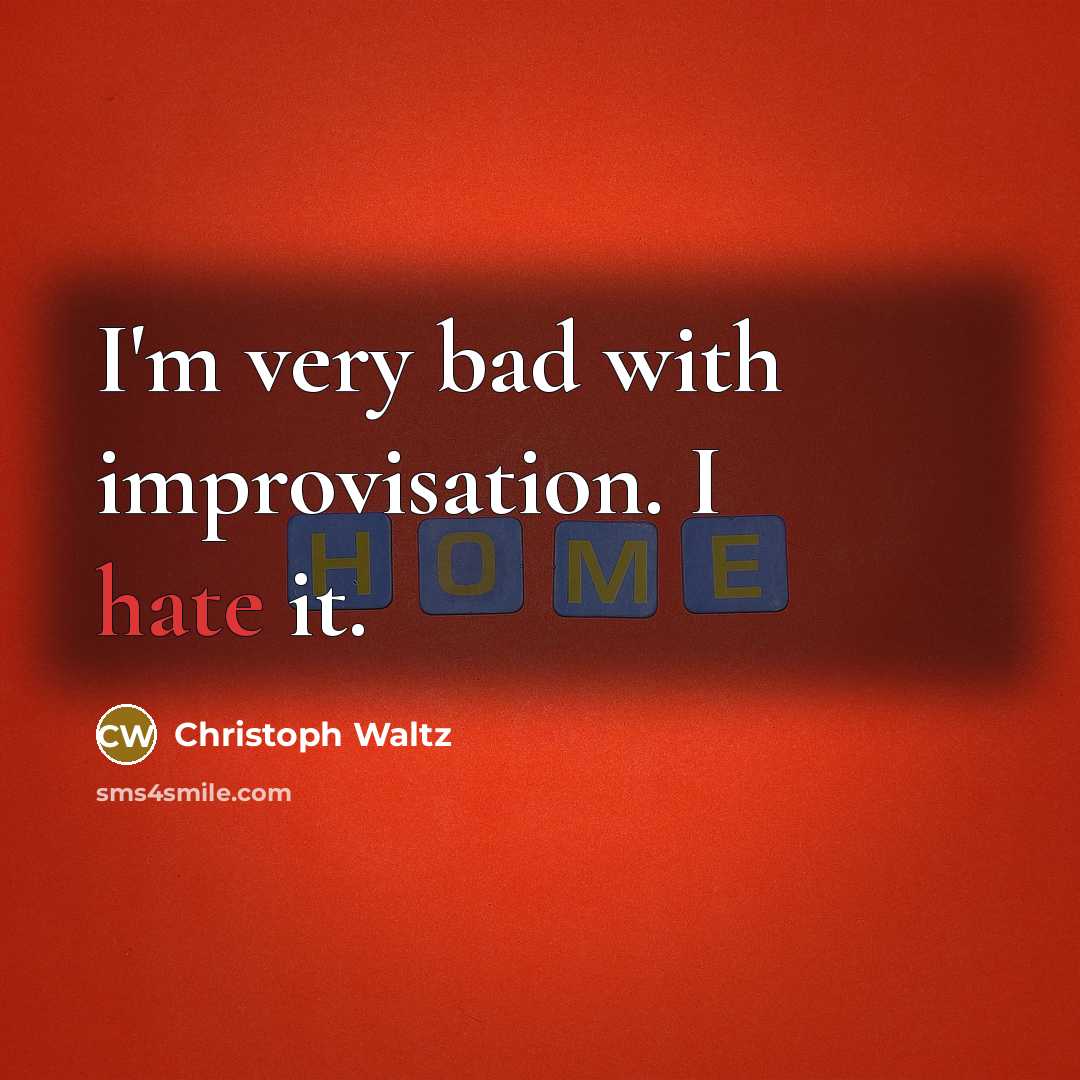 “I'm very bad with improvisation. I hate it.” quote by Christoph Waltz