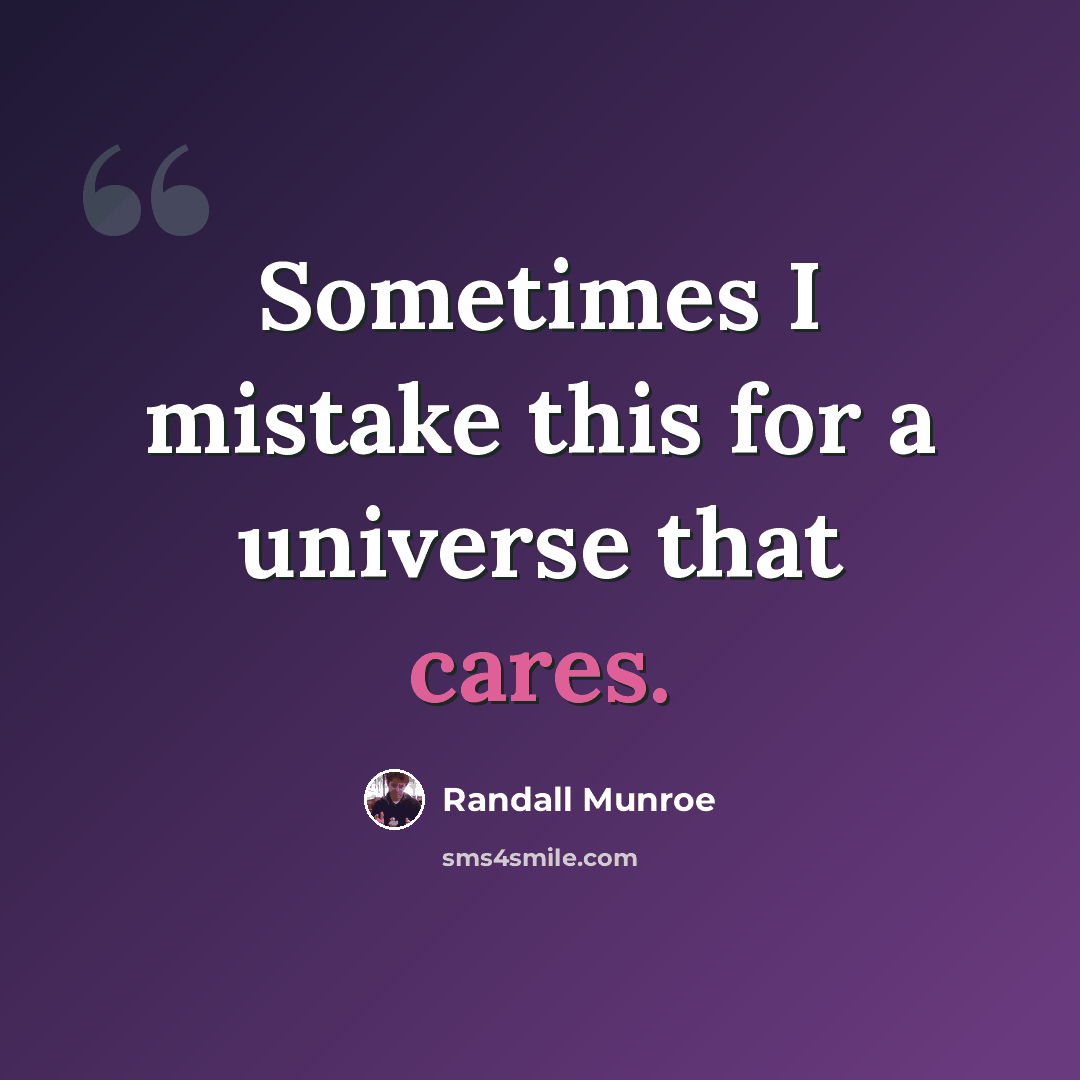 “Sometimes I mistake this for a universe that cares.” quote by Randall Munroe