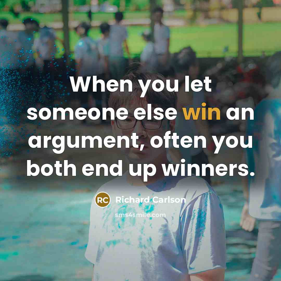 “When you let someone else win an argument, often you both end up winners.” quote by Richard Carlson