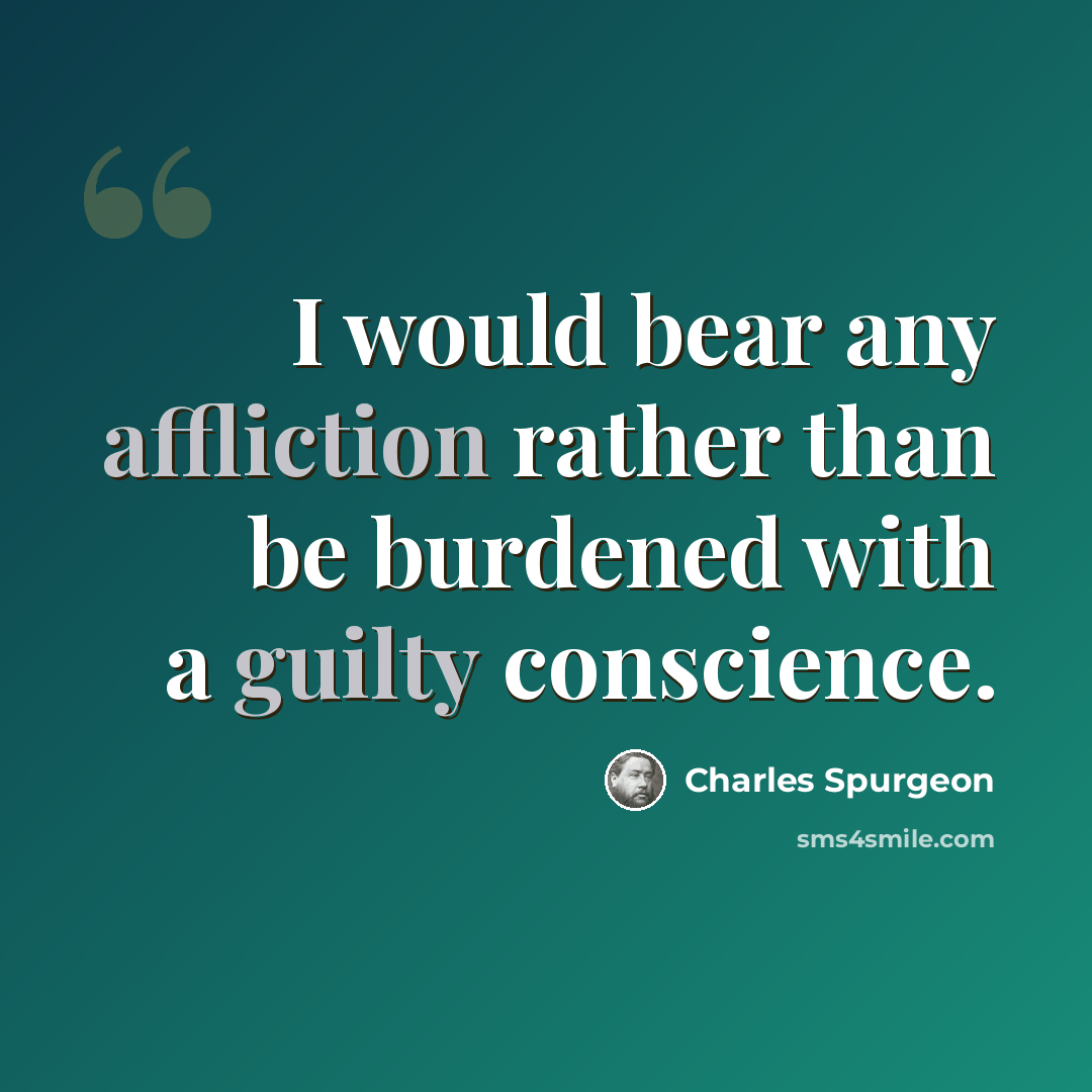 “I would bear any affliction rather than be burdened with a guilty conscience.” quote by Charles Spurgeon