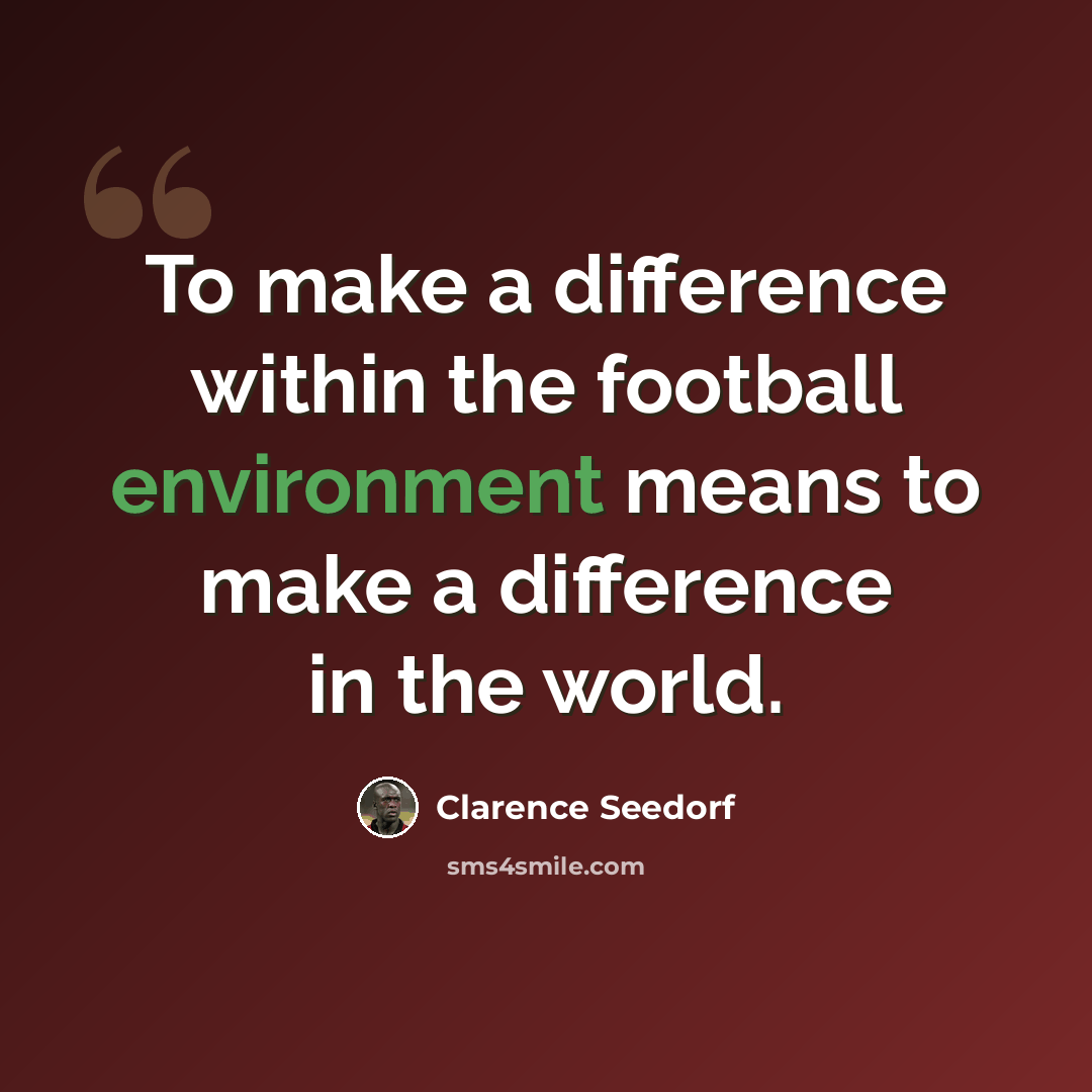 “To make a difference within the football environment means to make a difference in the world.” quote by Clarence Seedorf