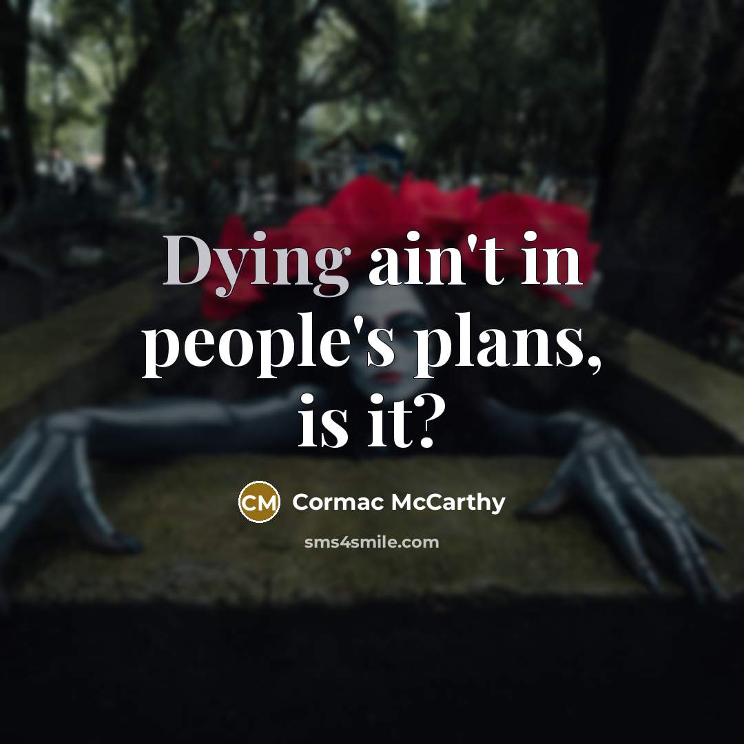“Dying ain't in people's plans, is it?” quote by Cormac McCarthy