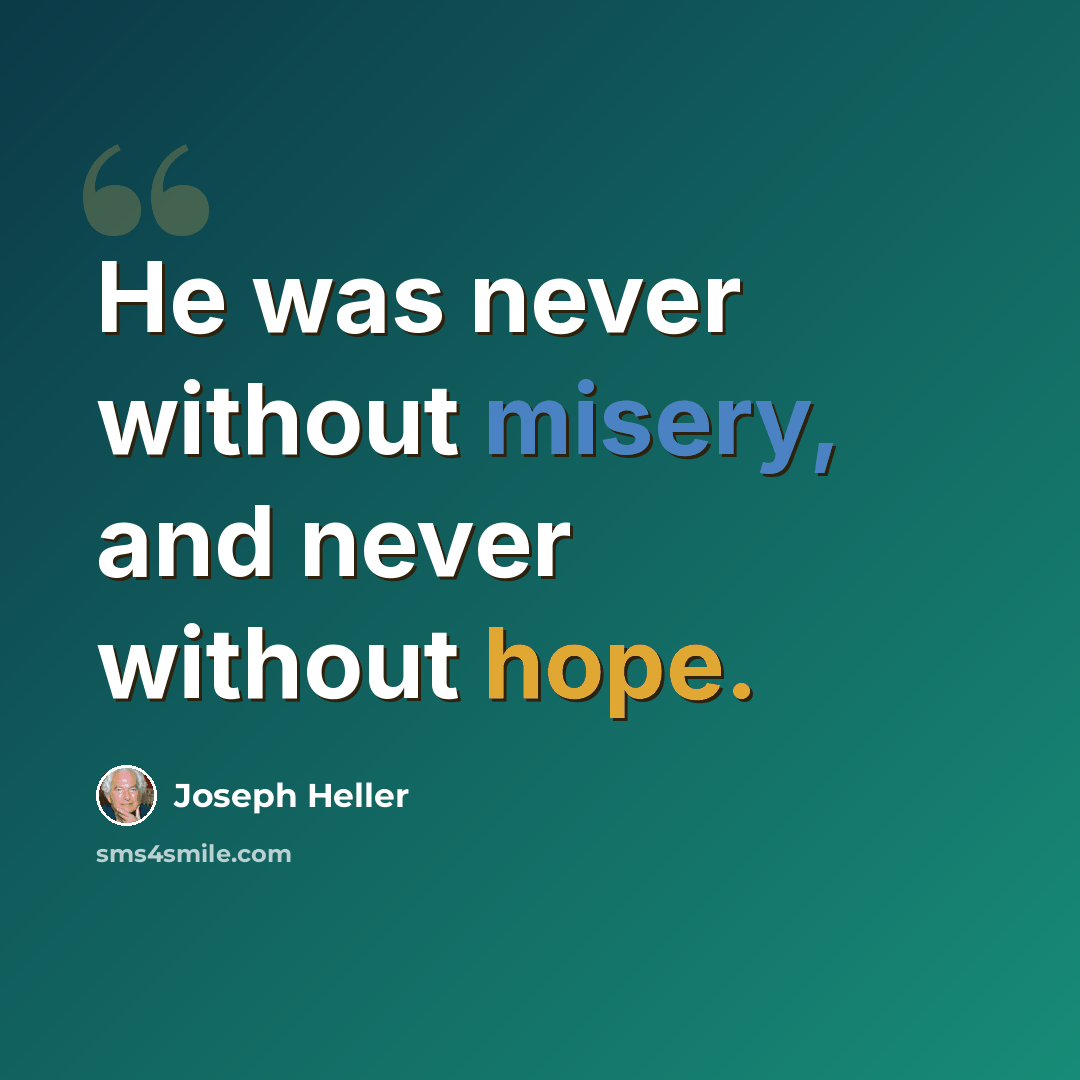 “He was never without misery, and never without hope.” quote by Joseph Heller
