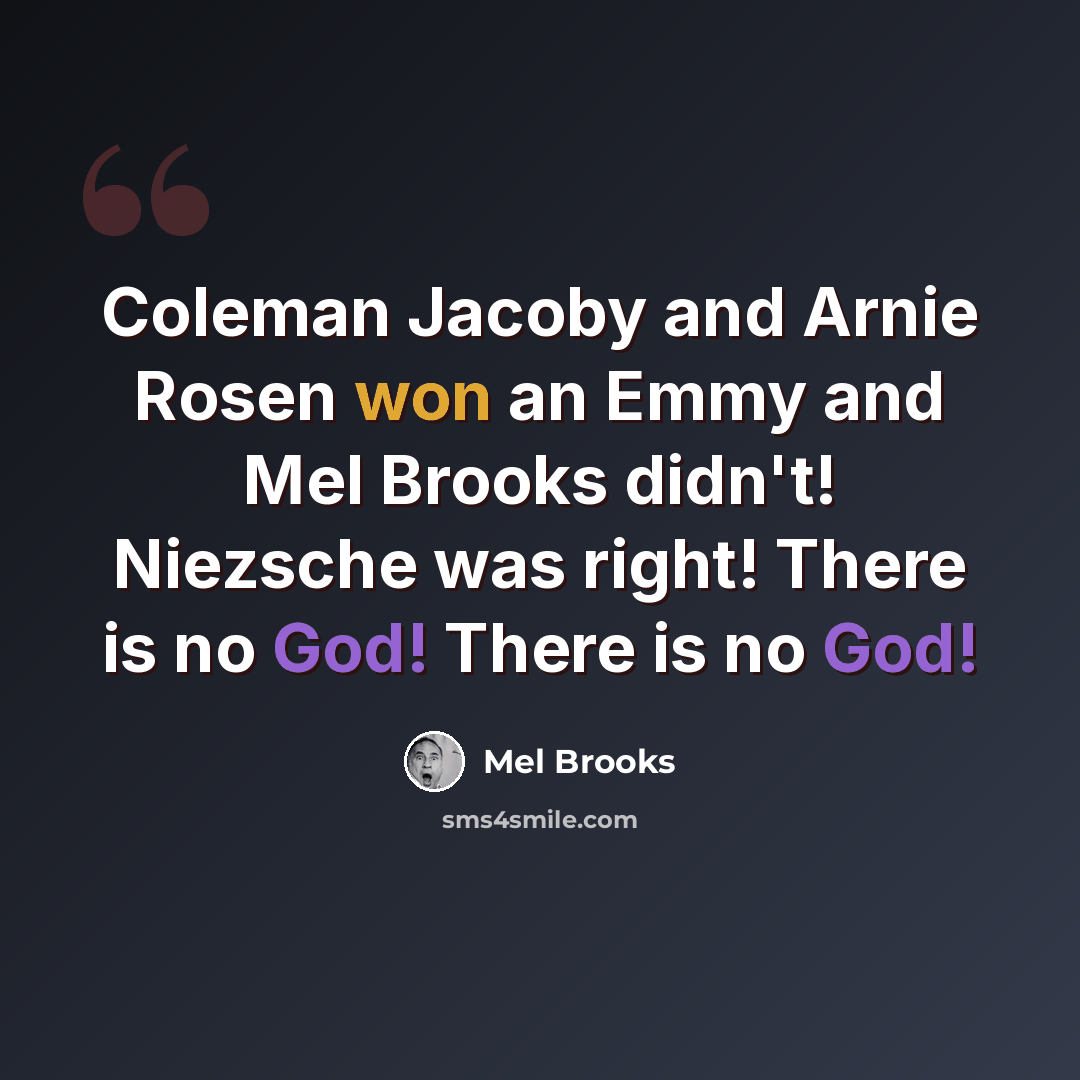 “Coleman Jacoby and Arnie Rosen won an Emmy and Mel Brooks didn't! Niezsche was right! There is no God! There is no God!” quote by Mel Brooks