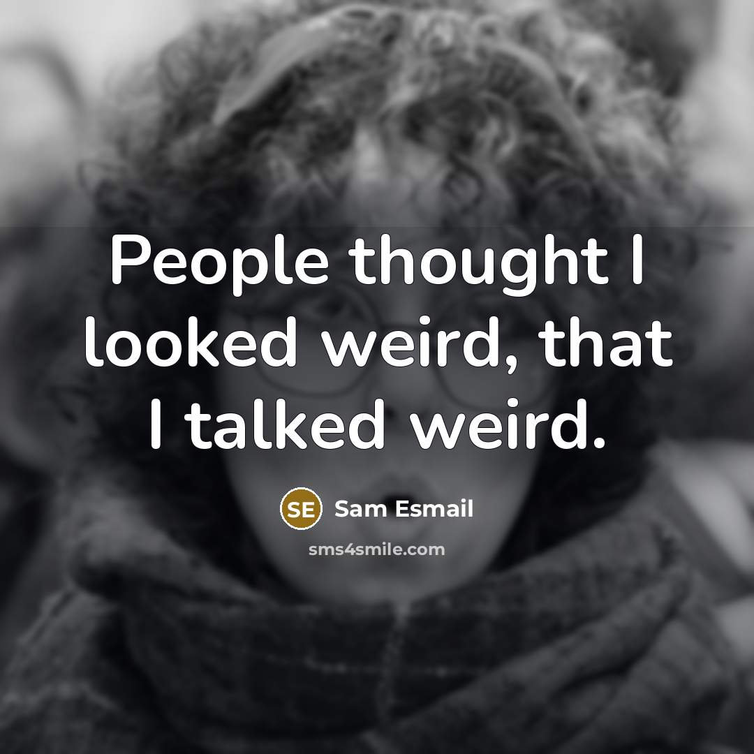 “People thought I looked weird, that I talked weird.” quote by Sam Esmail
