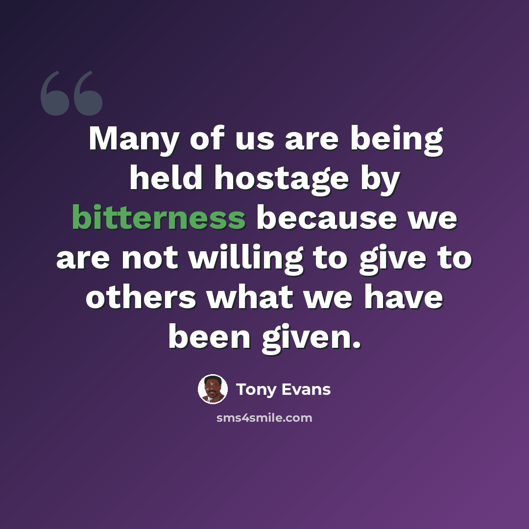“Many of us are being held hostage by bitterness because we are not willing to give to others what we have been given.” quote by Tony Evans