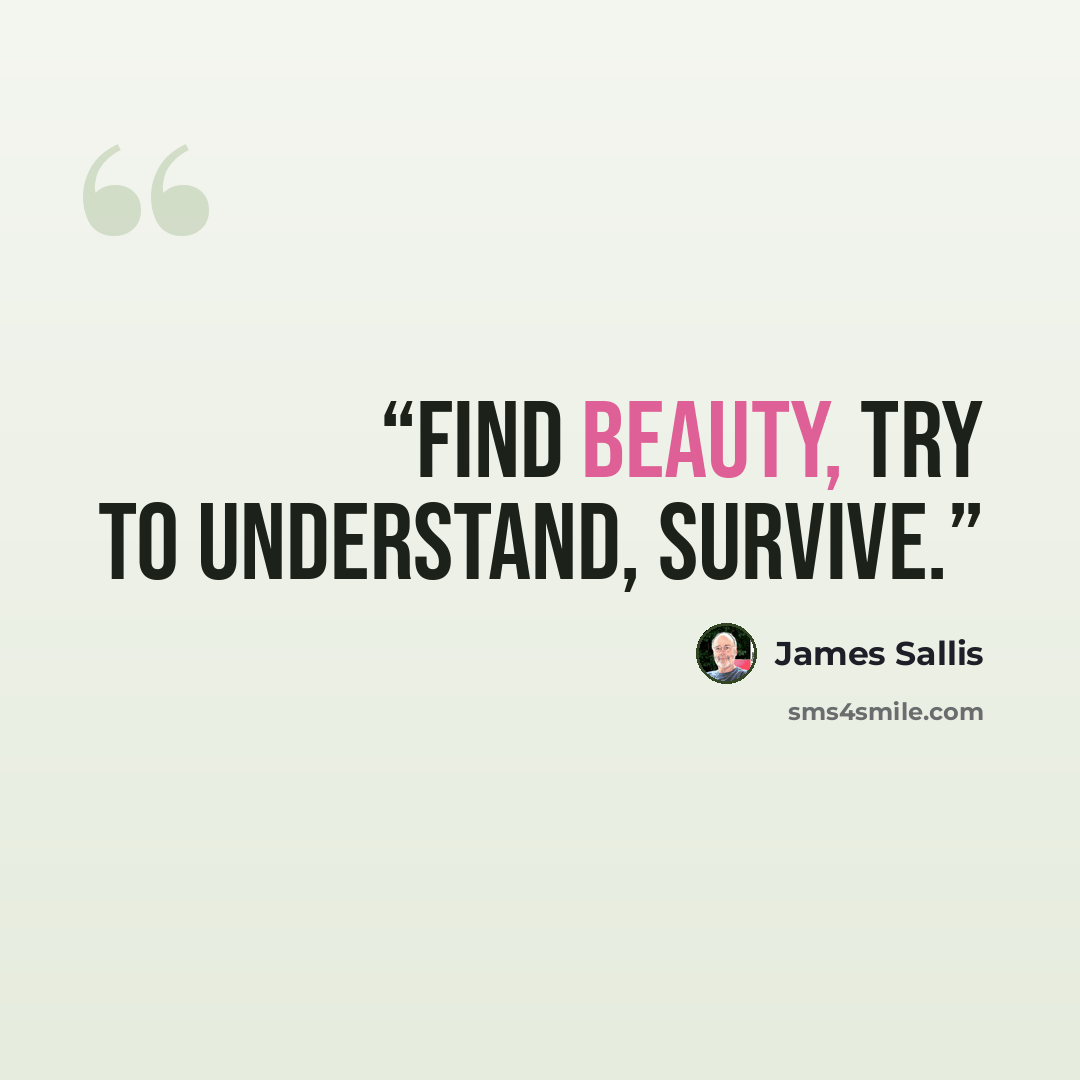 “Find beauty, try to understand, survive.” quote by James Sallis