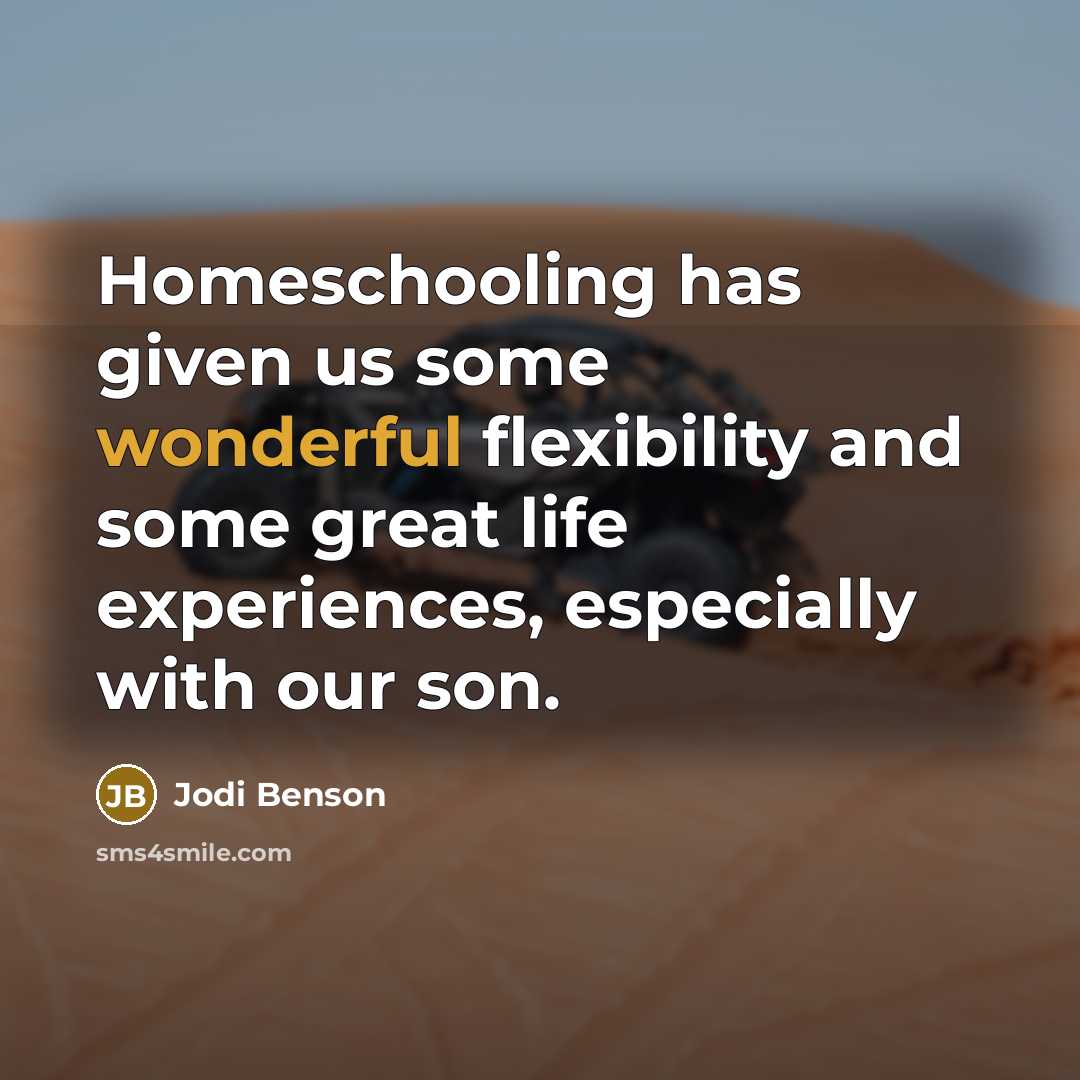 “Homeschooling has given us some wonderful flexibility and some great life experiences, especially with our son.” quote by Jodi Benson