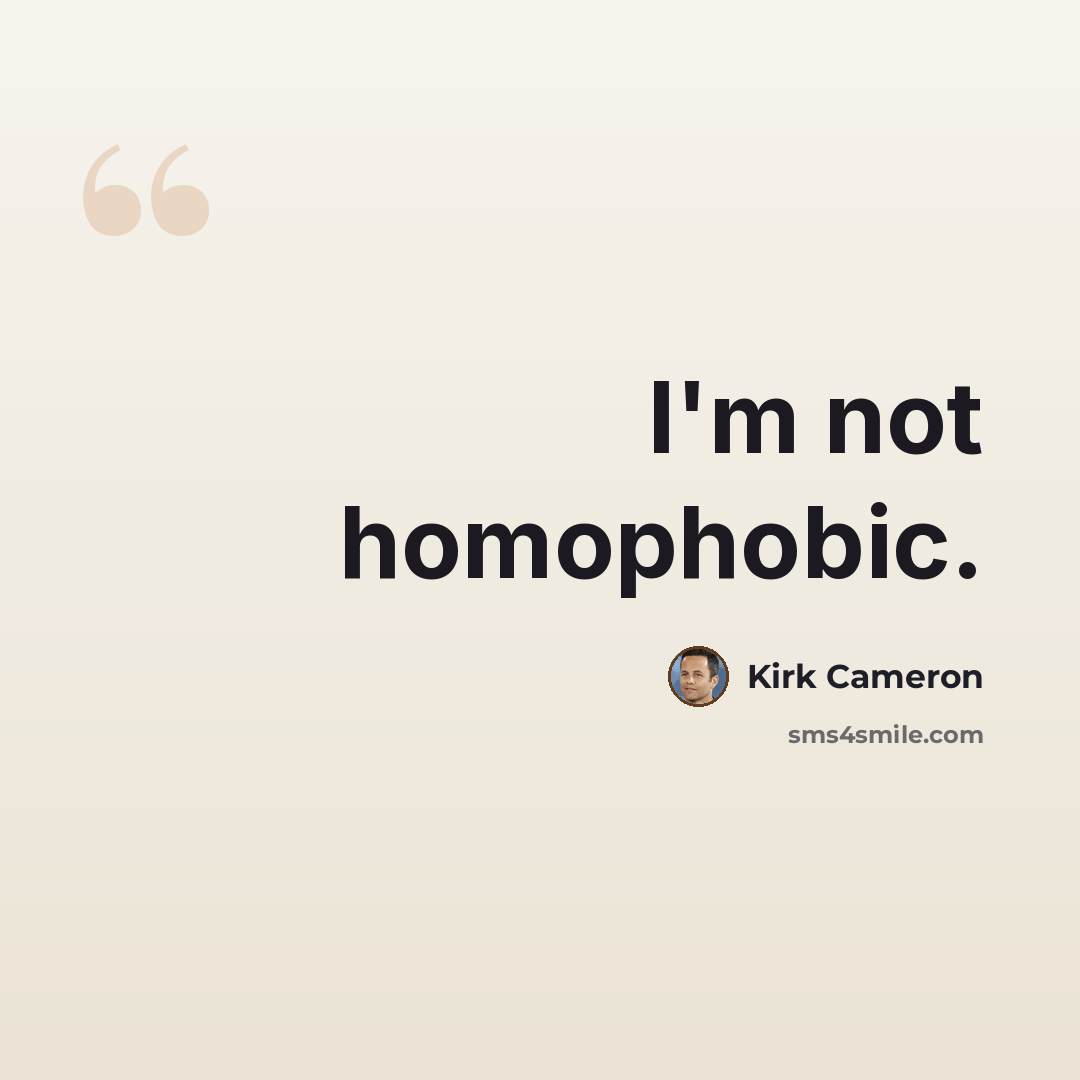 “I'm not homophobic.” quote by Kirk Cameron
