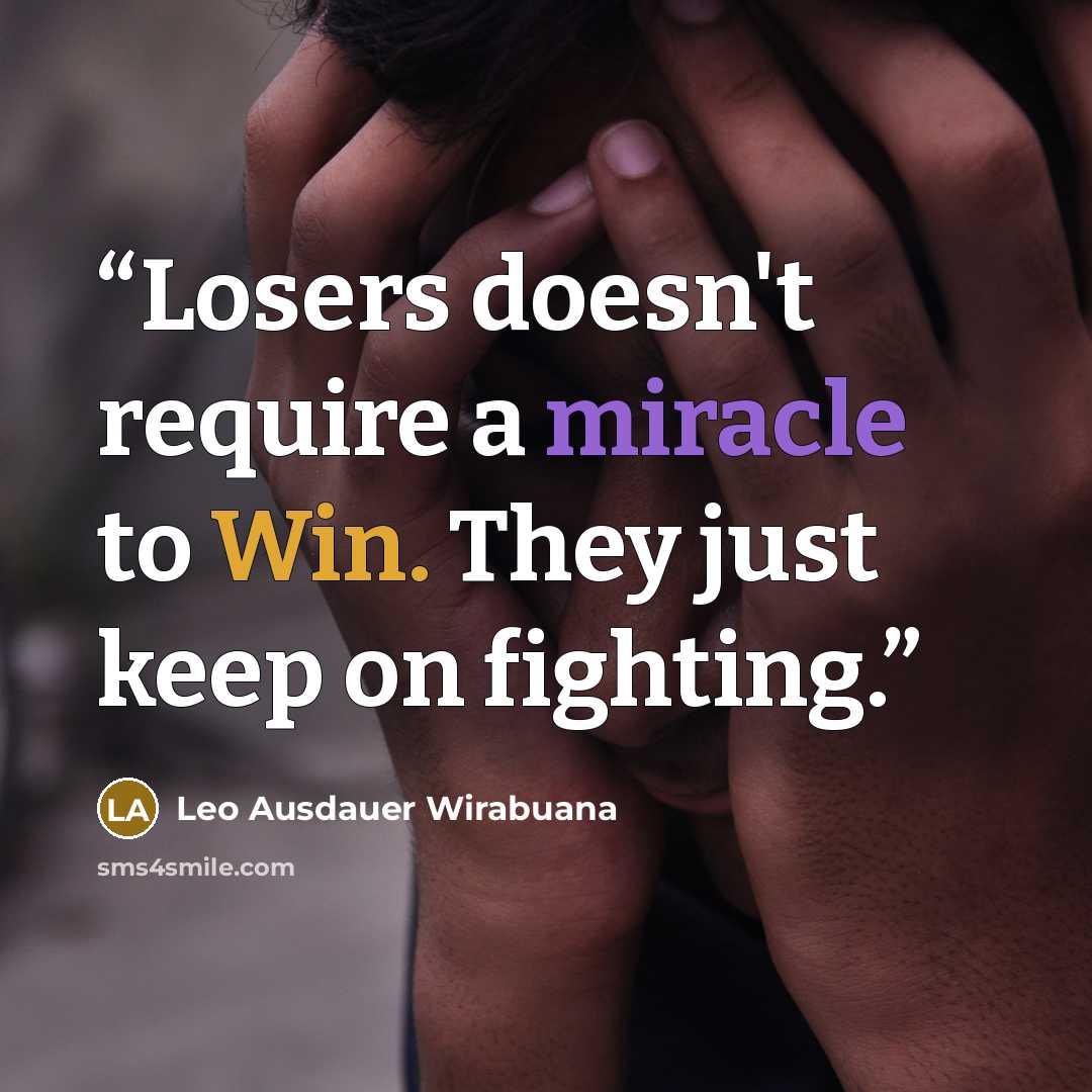 “Losers doesn't require a miracle to Win. They just keep on fighting.” quote by Leo Ausdauer Wirabuana