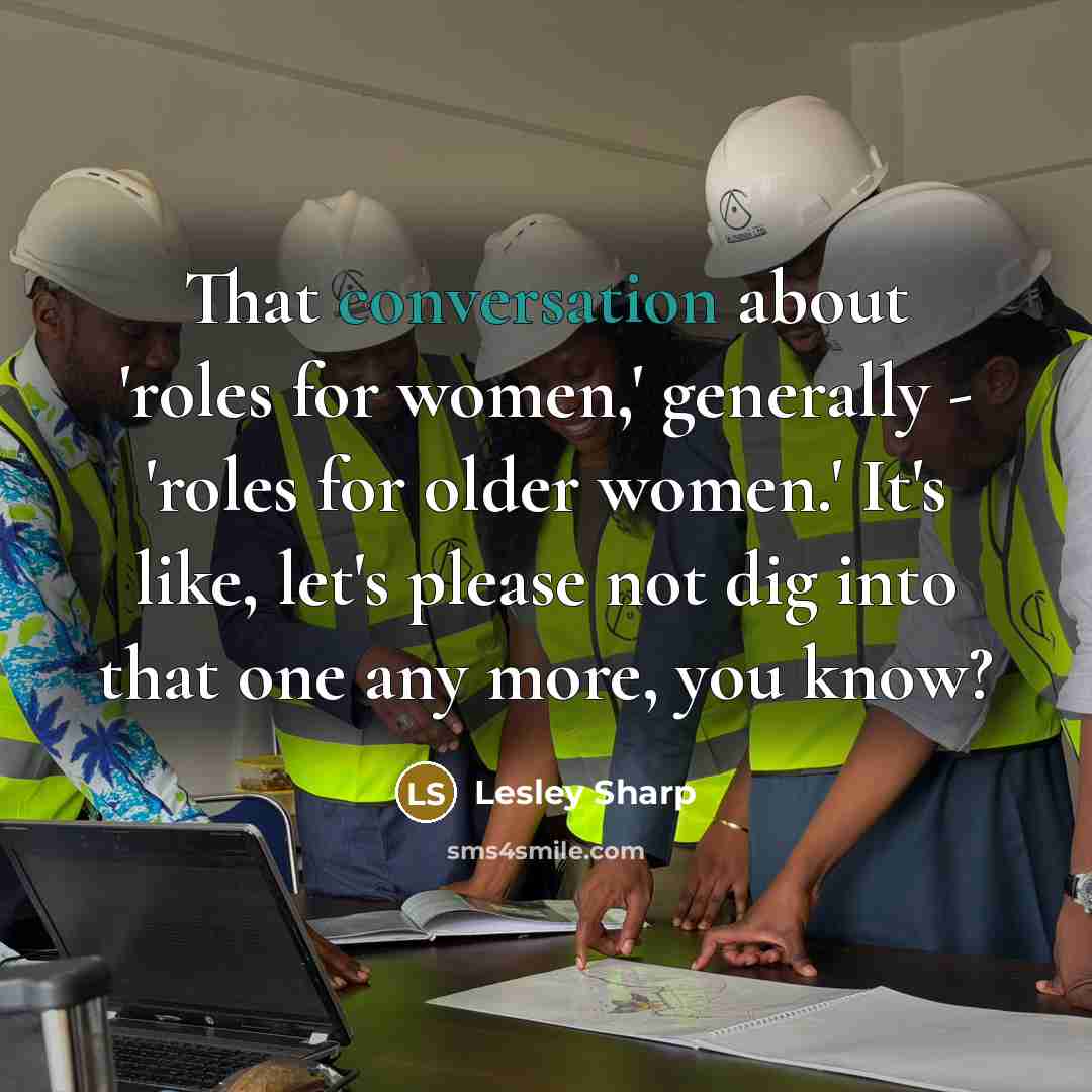“That conversation about 'roles for women,' generally - 'roles for older women.' It's like, let's please not dig into that one any more, you know?” quote by Lesley Sharp