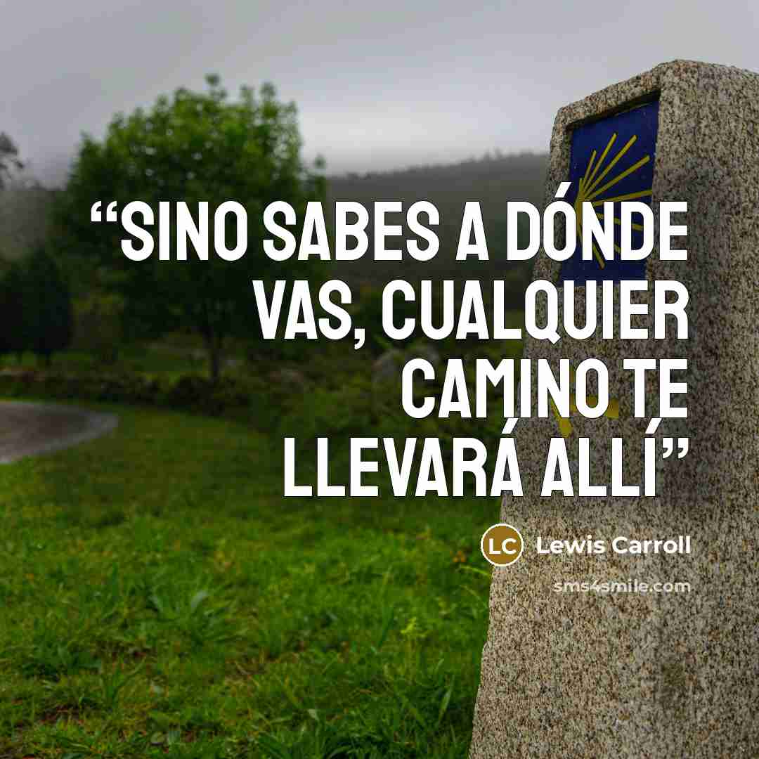 “Sino sabes a dónde vas, cualquier camino te llevará allí” quote by Lewis Carroll