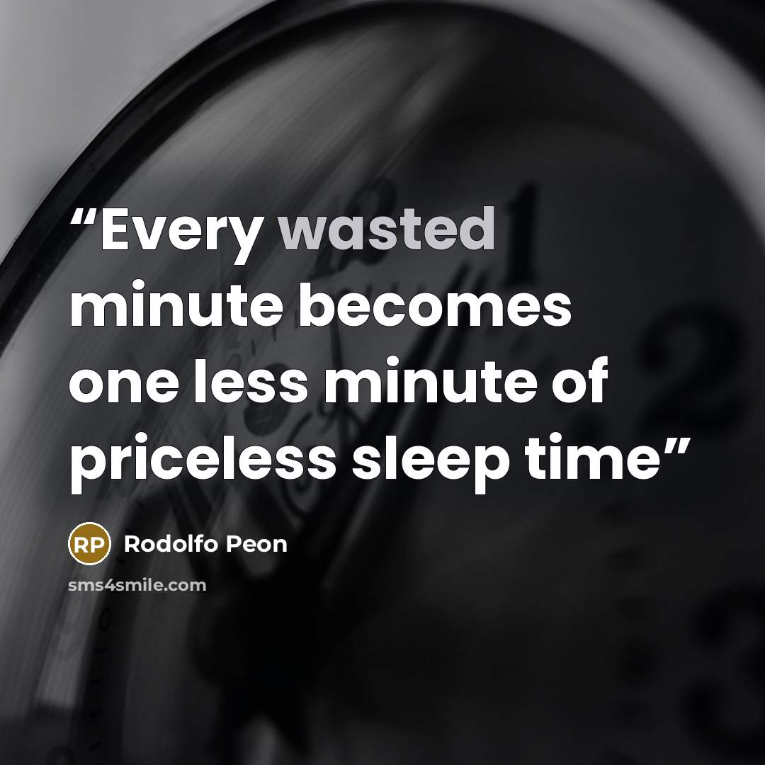 “Every wasted minute becomes one less minute of priceless sleep time” quote by Rodolfo Peon