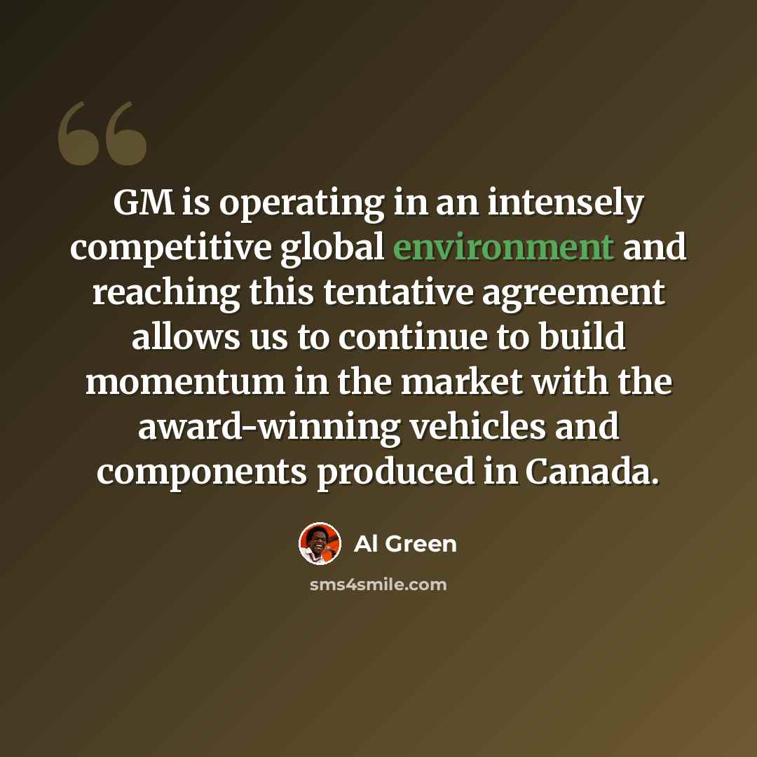 “GM is operating in an intensely competitive global environment and reaching this tentative agreement allows us to continue to build momentum in the market with the award-winning vehicles and components produced in Canada.” quote by Al Green