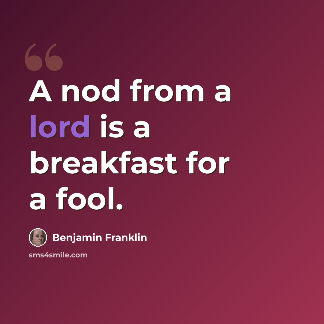 “A nod from a lord is a breakfast for a fool.” quote by Benjamin Franklin