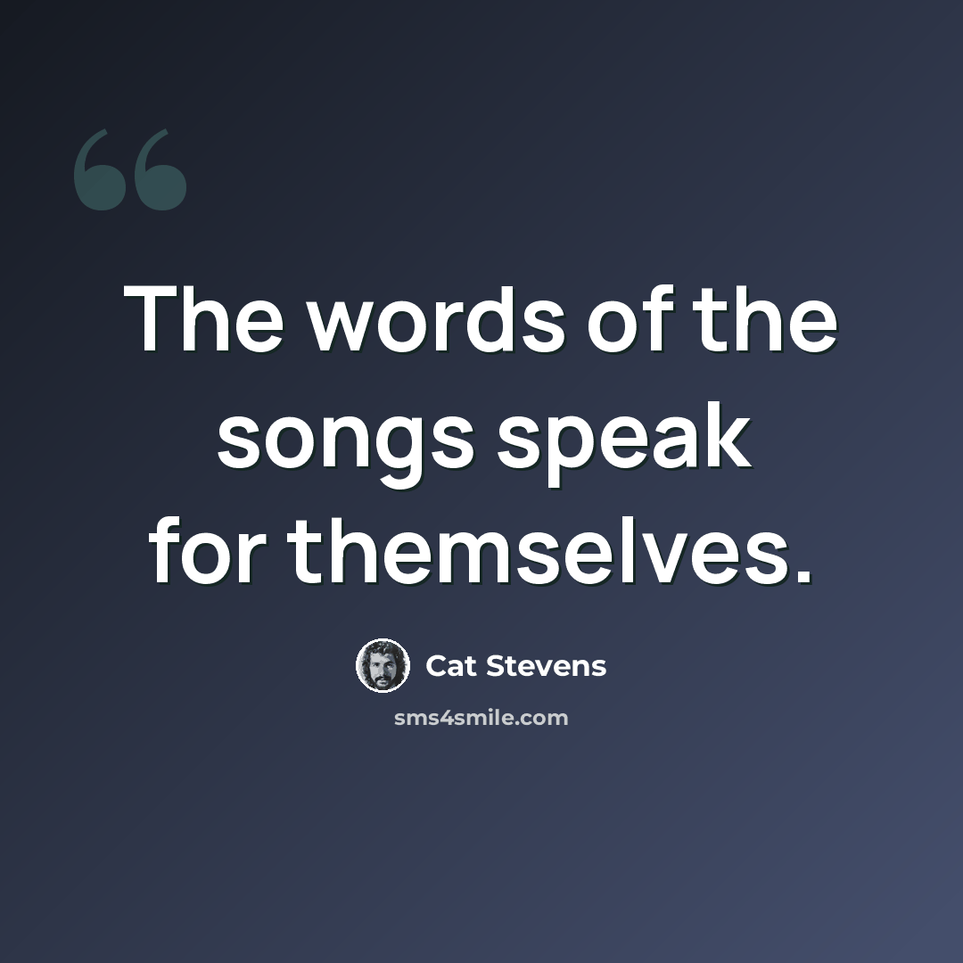 “The words of the songs speak for themselves.” quote by Cat Stevens