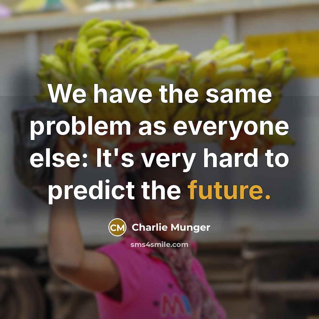 “We have the same problem as everyone else: It's very hard to predict the future.” quote by Charlie Munger