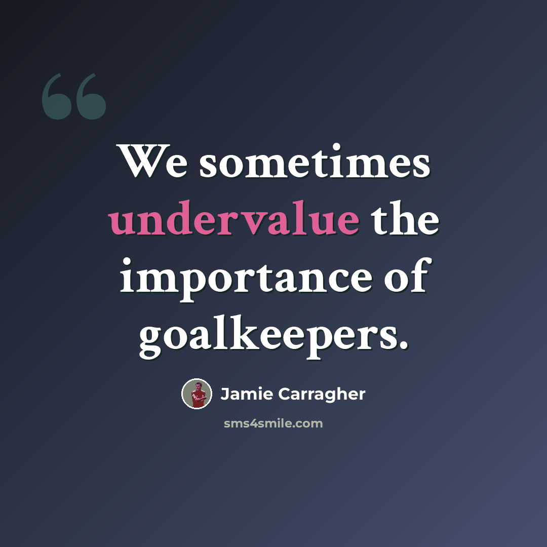 “We sometimes undervalue the importance of goalkeepers.” quote by Jamie Carragher