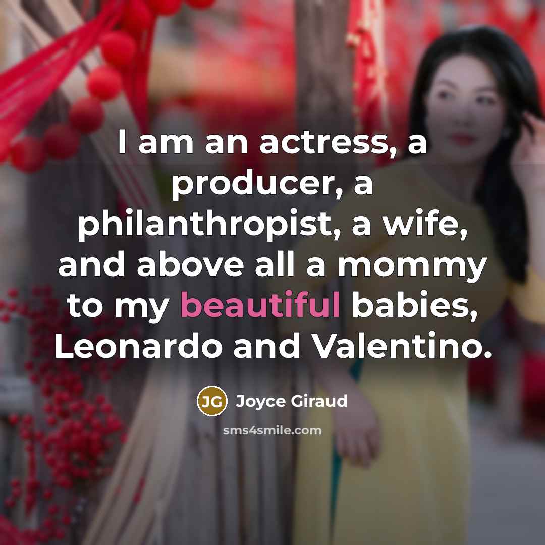 “I am an actress, a producer, a philanthropist, a wife, and above all a mommy to my beautiful babies, Leonardo and Valentino.” quote by Joyce Giraud