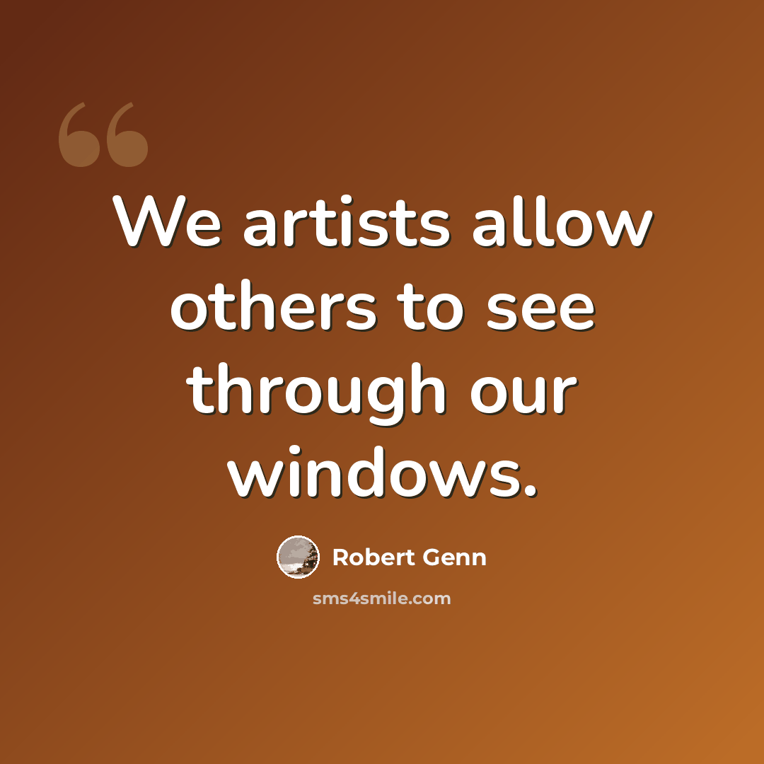 “We artists allow others to see through our windows.” quote by Robert Genn